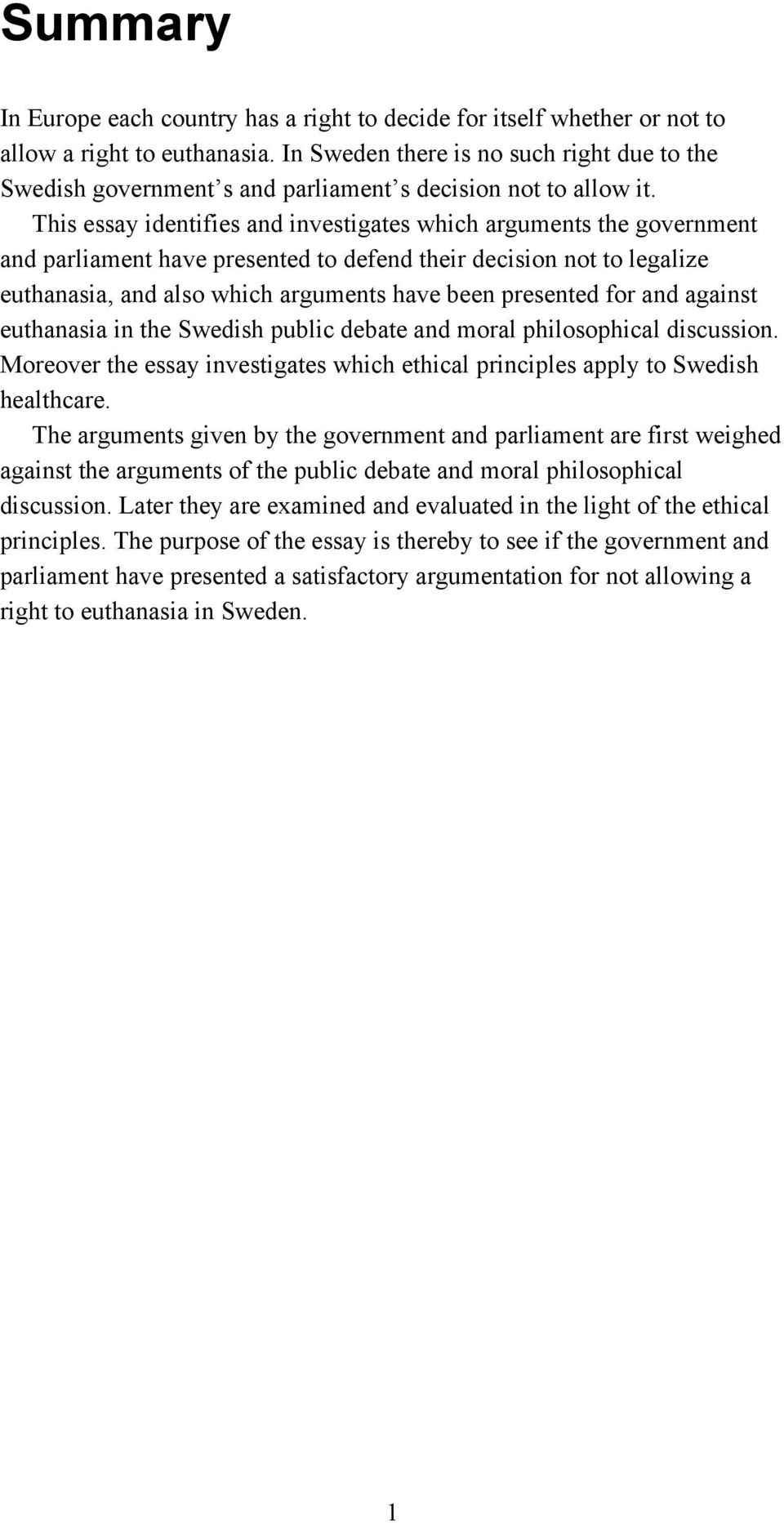 This essay identifies and investigates which arguments the government and parliament have presented to defend their decision not to legalize euthanasia, and also which arguments have been presented