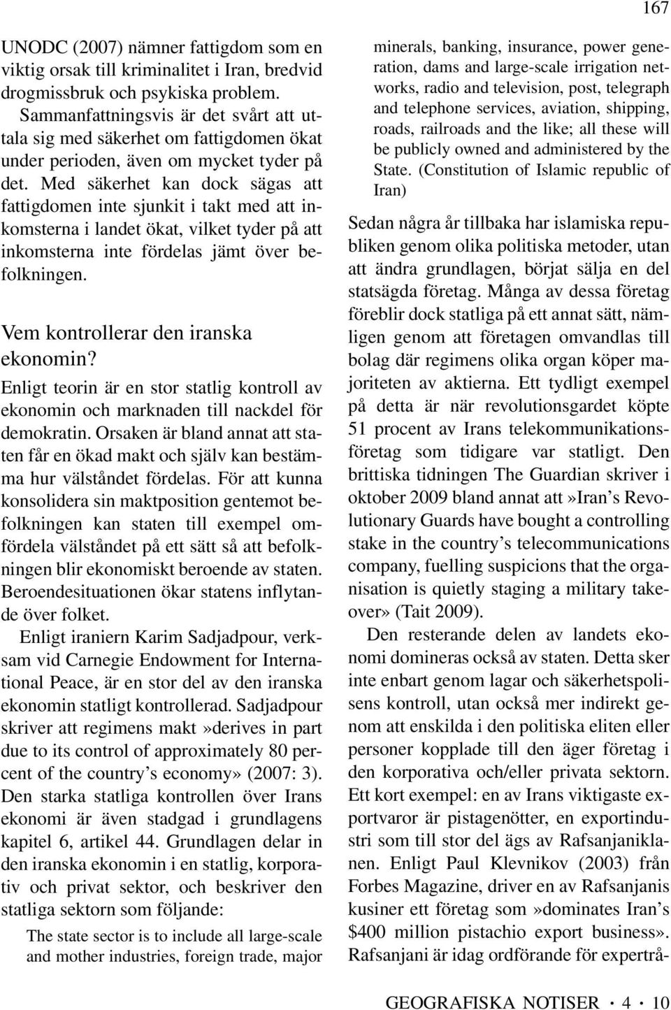 Med säkerhet kan dock sägas att fattigdomen inte sjunkit i takt med att inkomsterna i landet ökat, vilket tyder på att inkomsterna inte fördelas jämt över befolkningen.