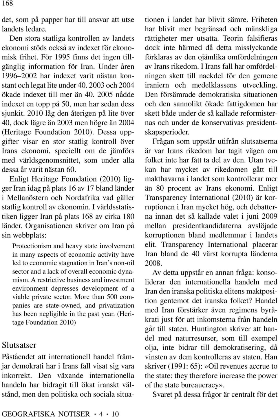 2005 nådde indexet en topp på 50, men har sedan dess sjunkit. 2010 låg den återigen på lite över 40, dock lägre än 2003 men högre än 2004 (Heritage Foundation 2010).