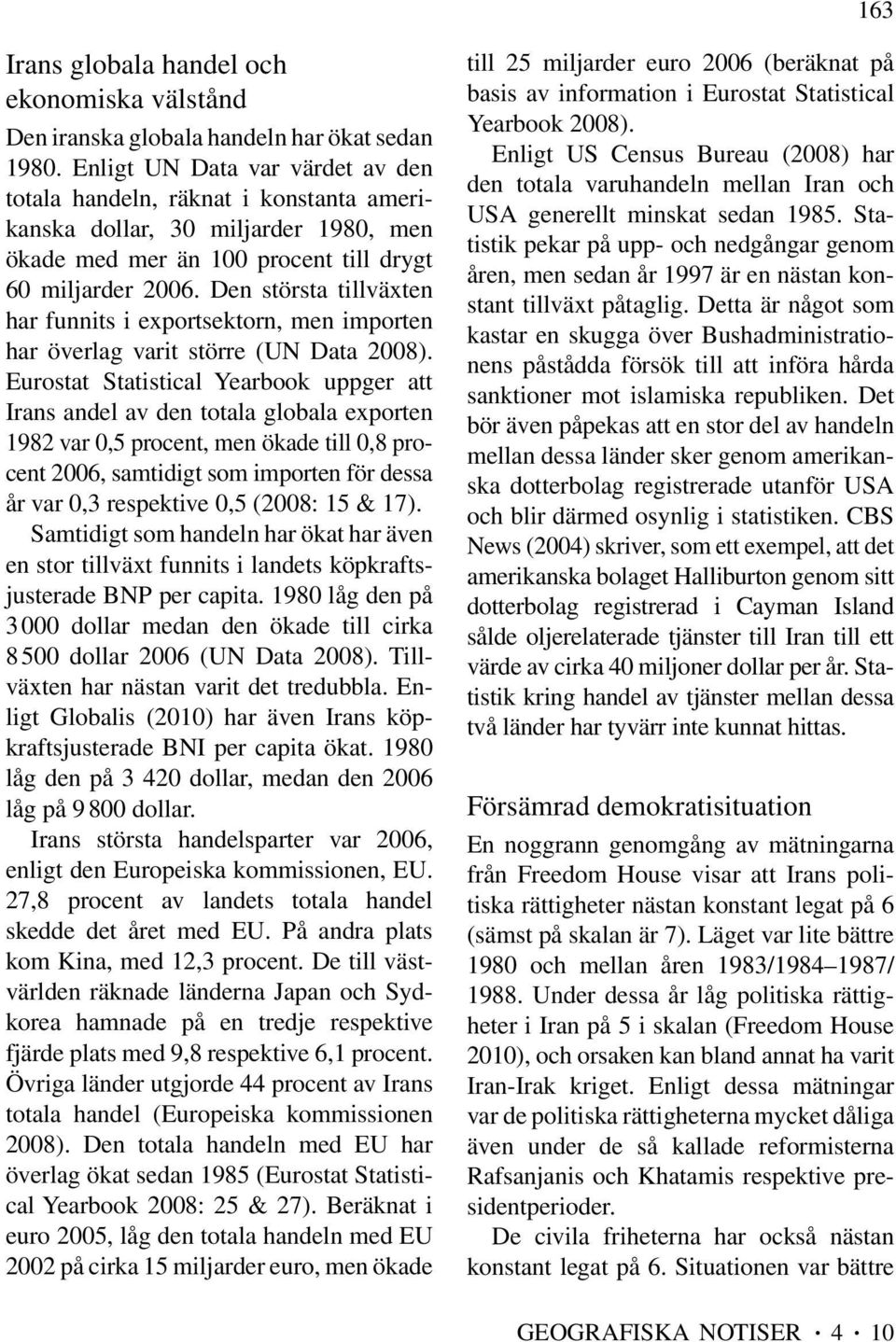 Den största tillväxten har funnits i exportsektorn, men importen har överlag varit större (UN Data 2008).