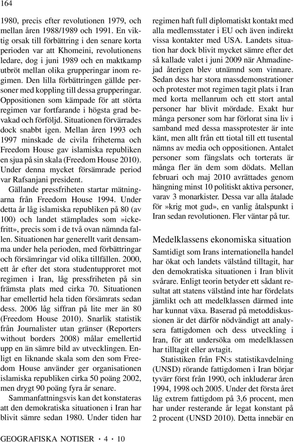Den lilla förbättringen gällde personer med koppling till dessa grupperingar. Oppositionen som kämpade för att störta regimen var fortfarande i högsta grad bevakad och förföljd.