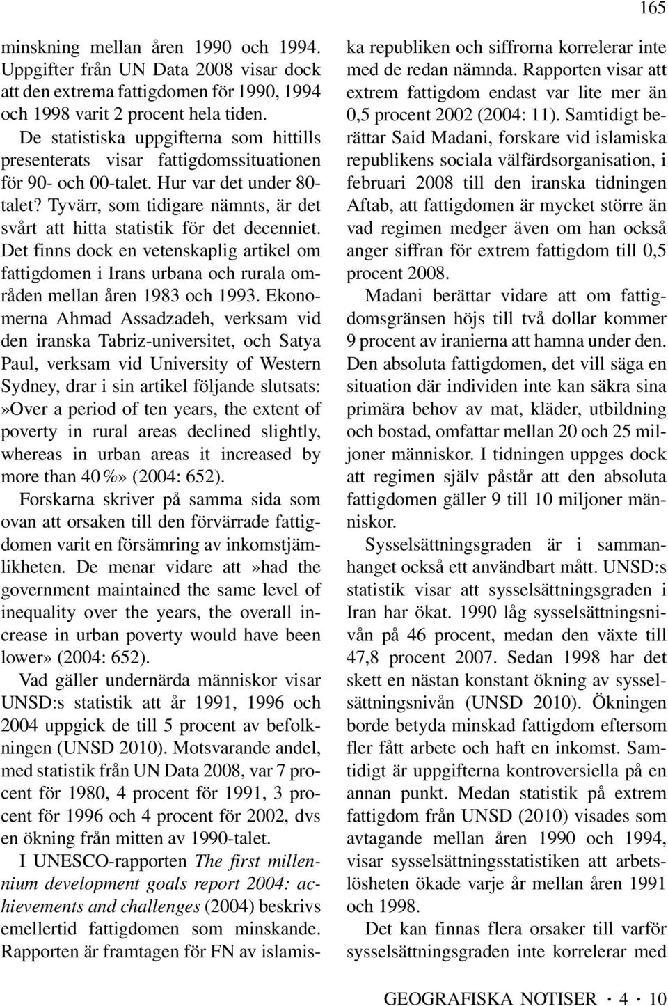 Tyvärr, som tidigare nämnts, är det svårt att hitta statistik för det decenniet. Det finns dock en vetenskaplig artikel om fattigdomen i Irans urbana och rurala områden mellan åren 1983 och 1993.