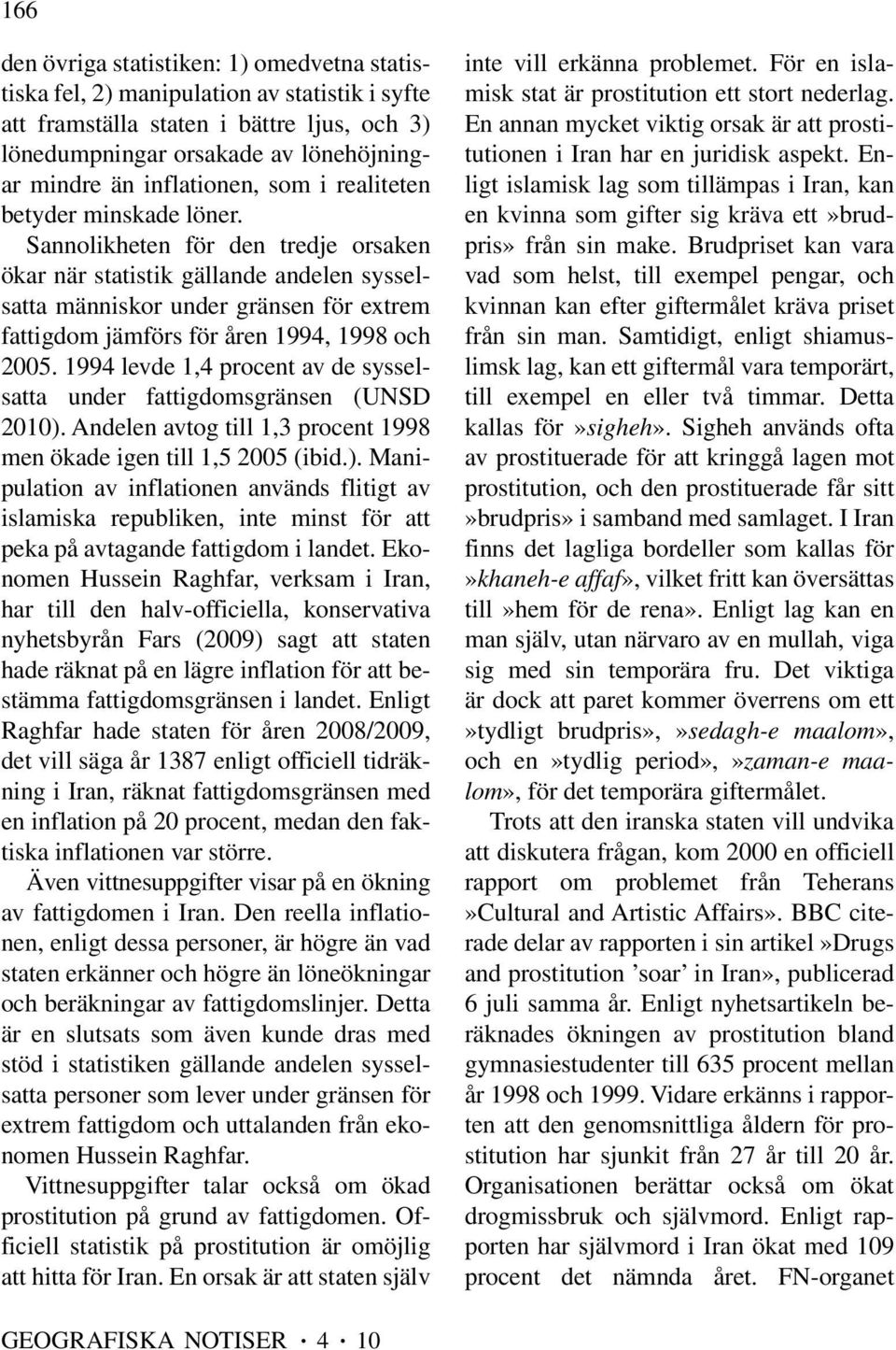 Sannolikheten för den tredje orsaken ökar när statistik gällande andelen sysselsatta människor under gränsen för extrem fattigdom jämförs för åren 1994, 1998 och 2005.