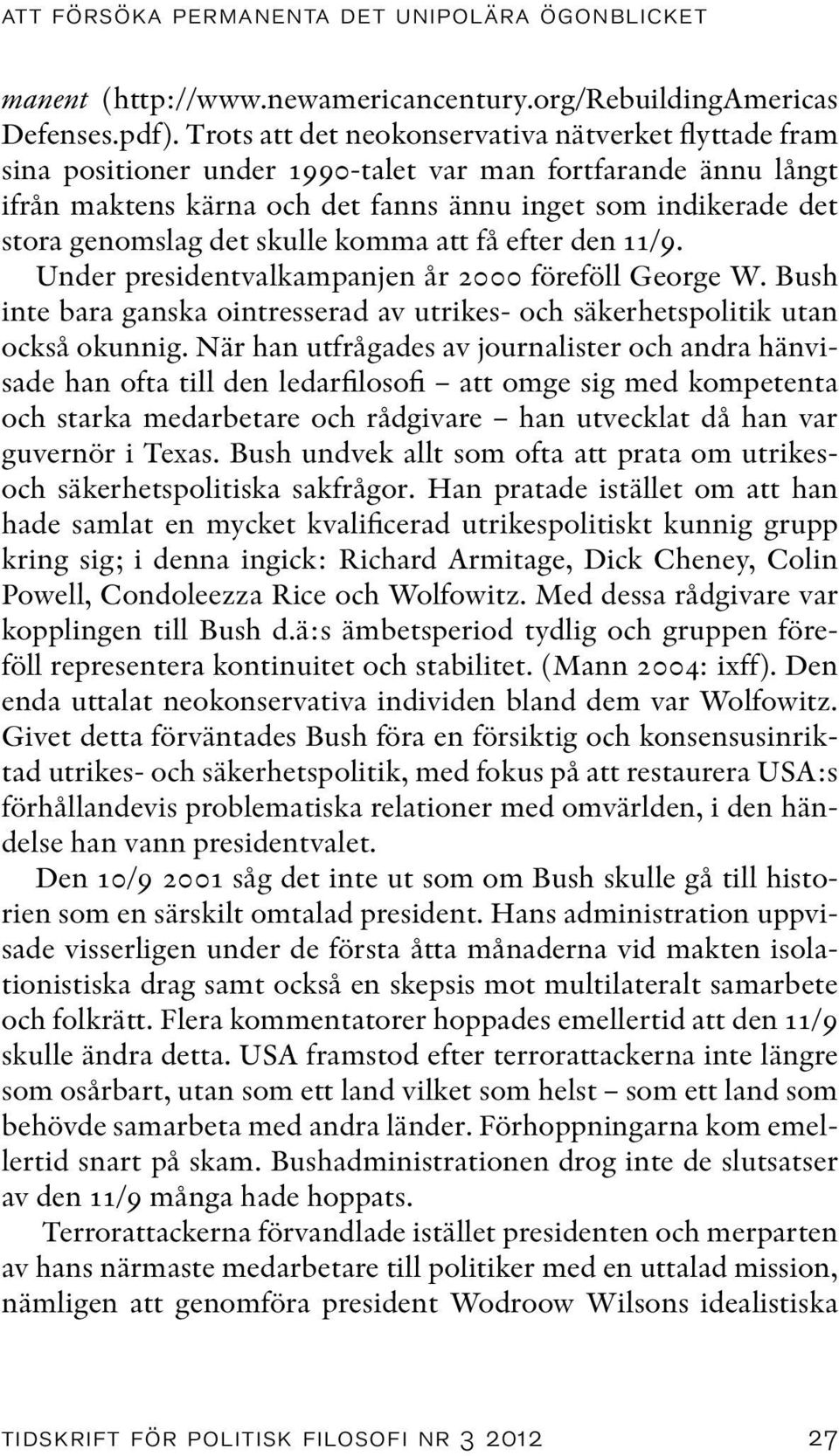 det skulle komma att få efter den 11/9. Under presidentvalkampanjen år 2000 föreföll George W. Bush inte bara ganska ointresserad av utrikes- och säkerhetspolitik utan också okunnig.