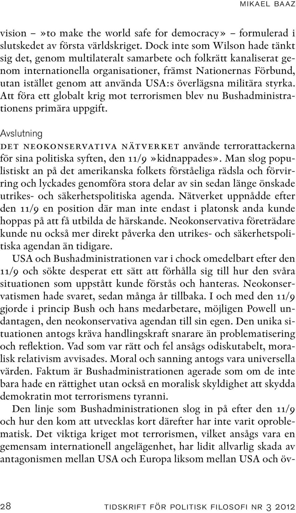 överlägsna militära styrka. Att föra ett globalt krig mot terrorismen blev nu Bushadministrationens primära uppgift.
