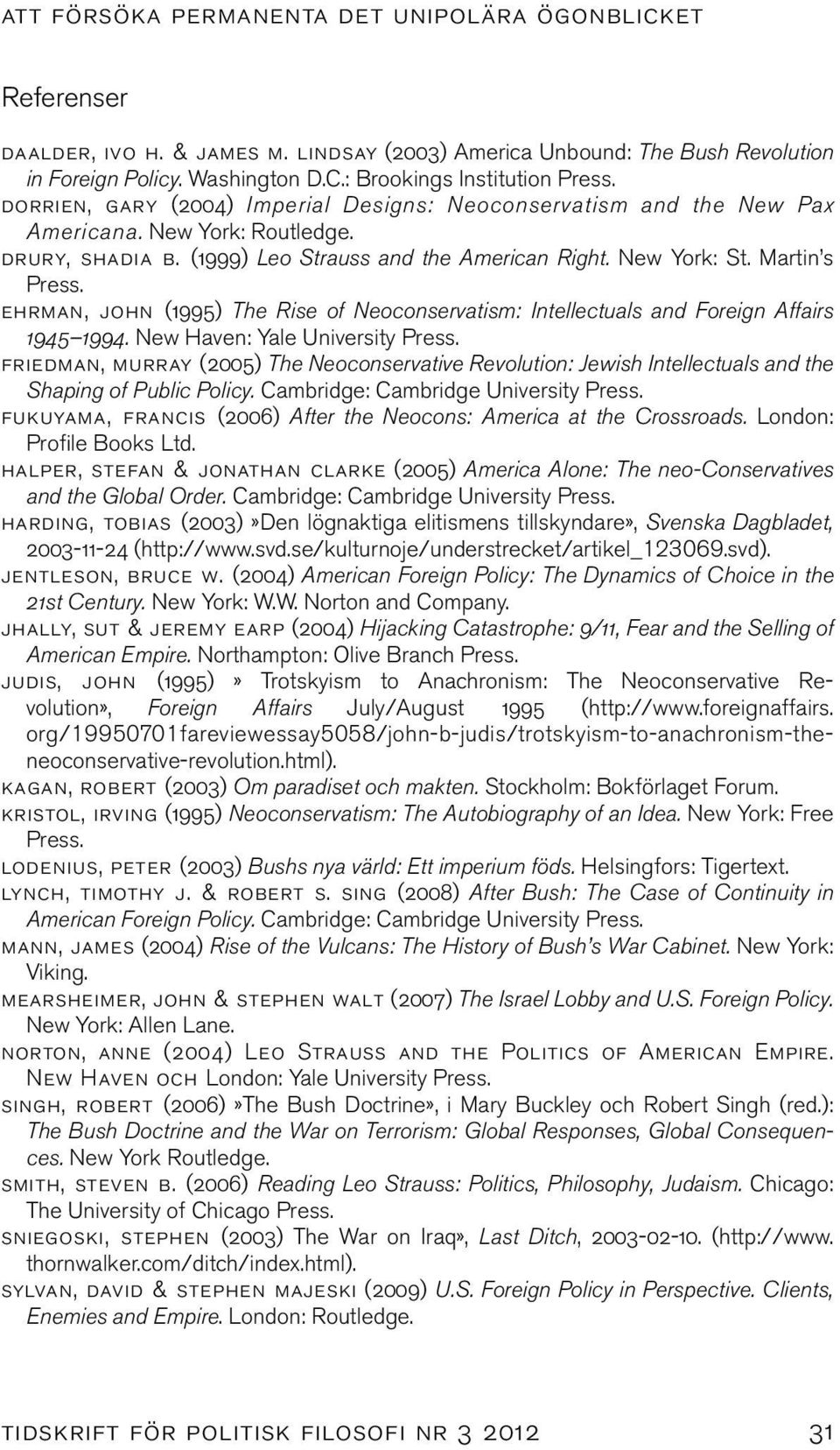 New York: St. Martin s Press. ehrman, john (1995) The Rise of Neoconservatism: Intellectuals and Foreign Affairs 1945 1994. New Haven: Yale University Press.