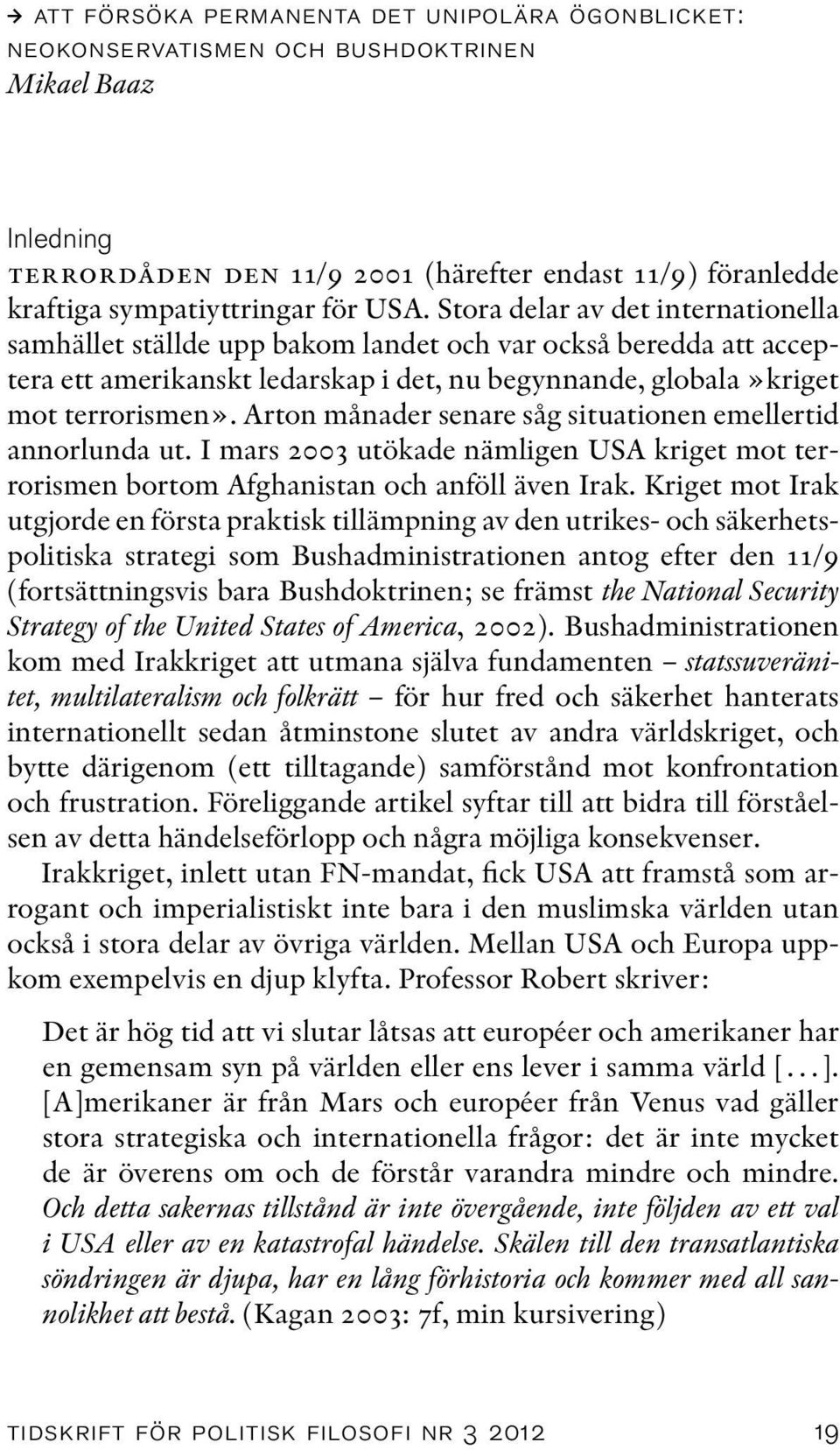 Arton månader senare såg situationen emellertid annorlunda ut. I mars 2003 utökade nämligen USA kriget mot terrorismen bortom Afghanistan och anföll även Irak.