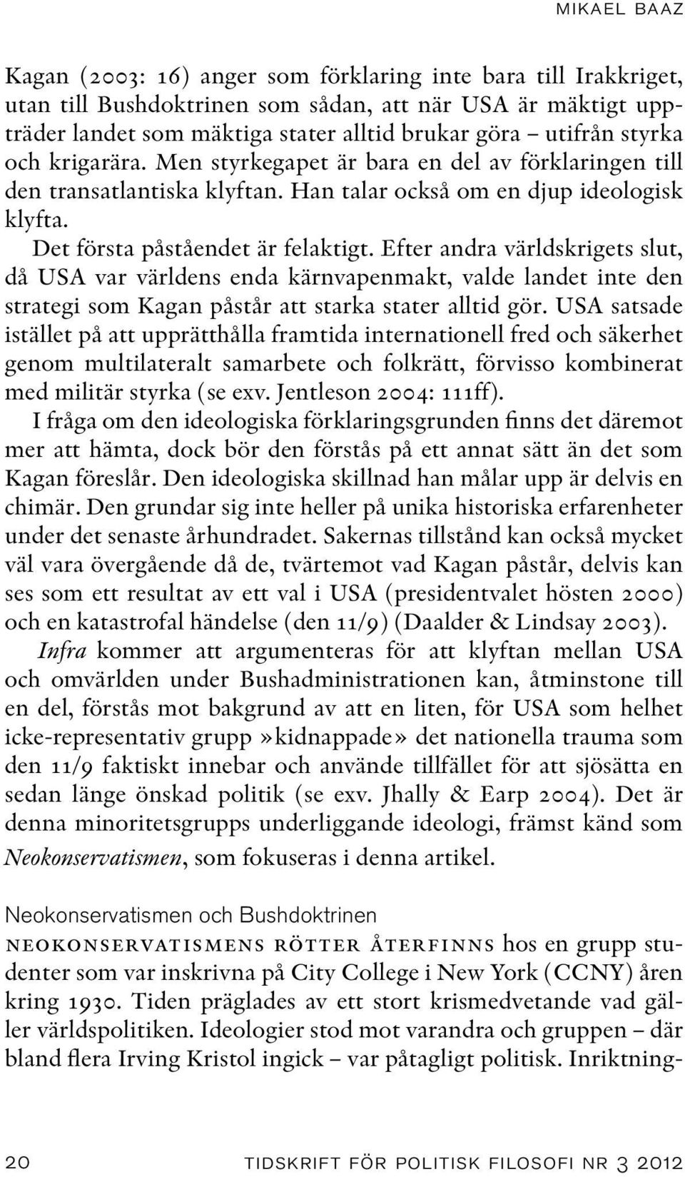 Efter andra världskrigets slut, då USA var världens enda kärnvapenmakt, valde landet inte den strategi som Kagan påstår att starka stater alltid gör.
