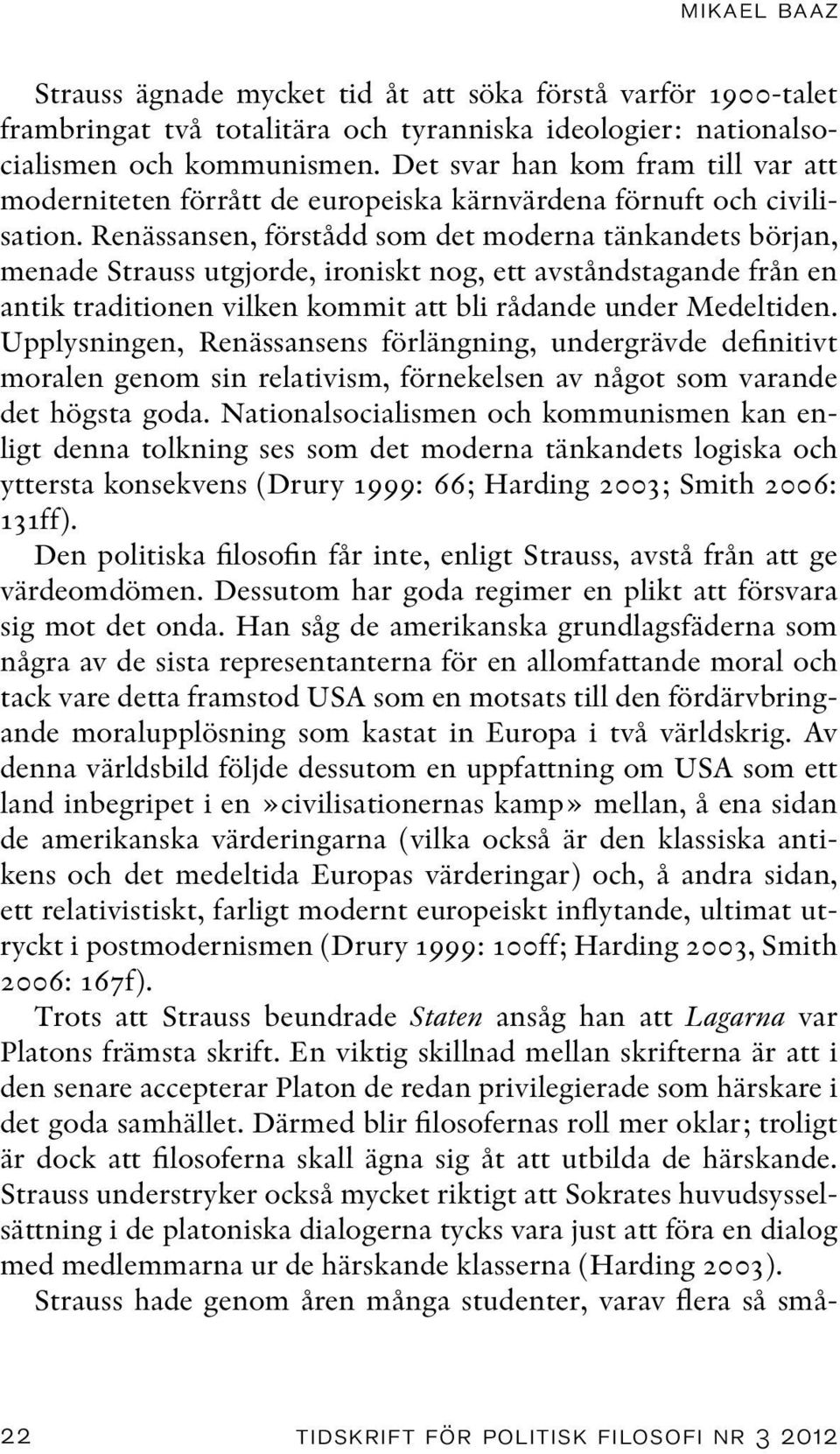 Renässansen, förstådd som det moderna tänkandets början, menade Strauss utgjorde, ironiskt nog, ett avståndstagande från en antik traditionen vilken kommit att bli rådande under Medeltiden.