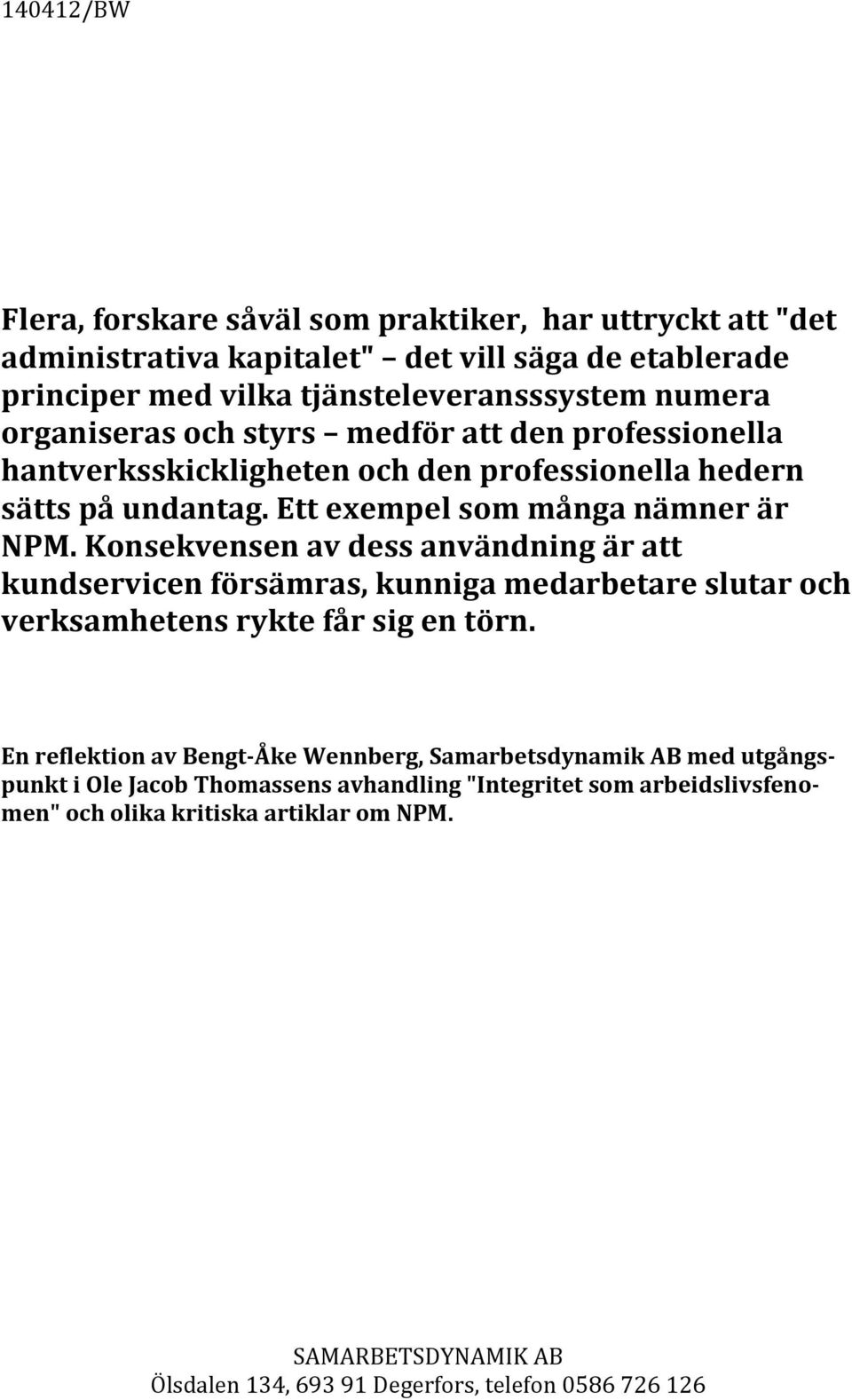 Konsekvensen av dess användning är att kundservicen försämras, kunniga medarbetare slutar och verksamhetens rykte får sig en törn.