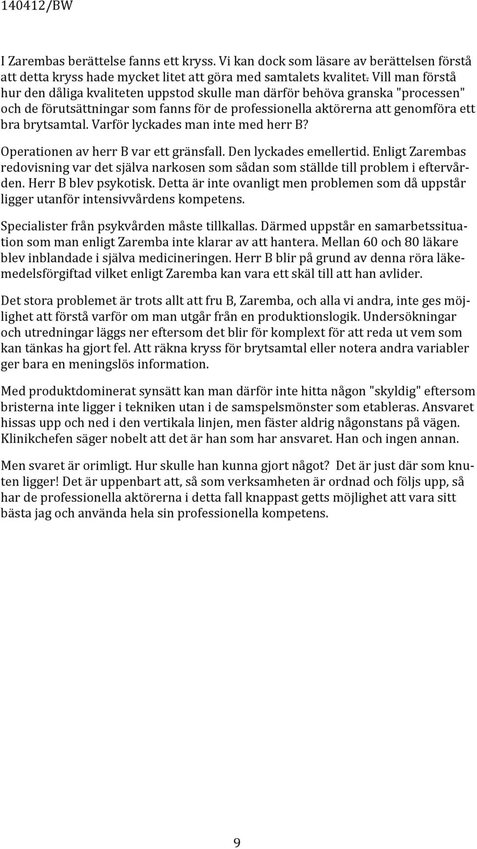 Varför lyckades man inte med herr B? Operationen av herr B var ett gränsfall. Den lyckades emellertid.