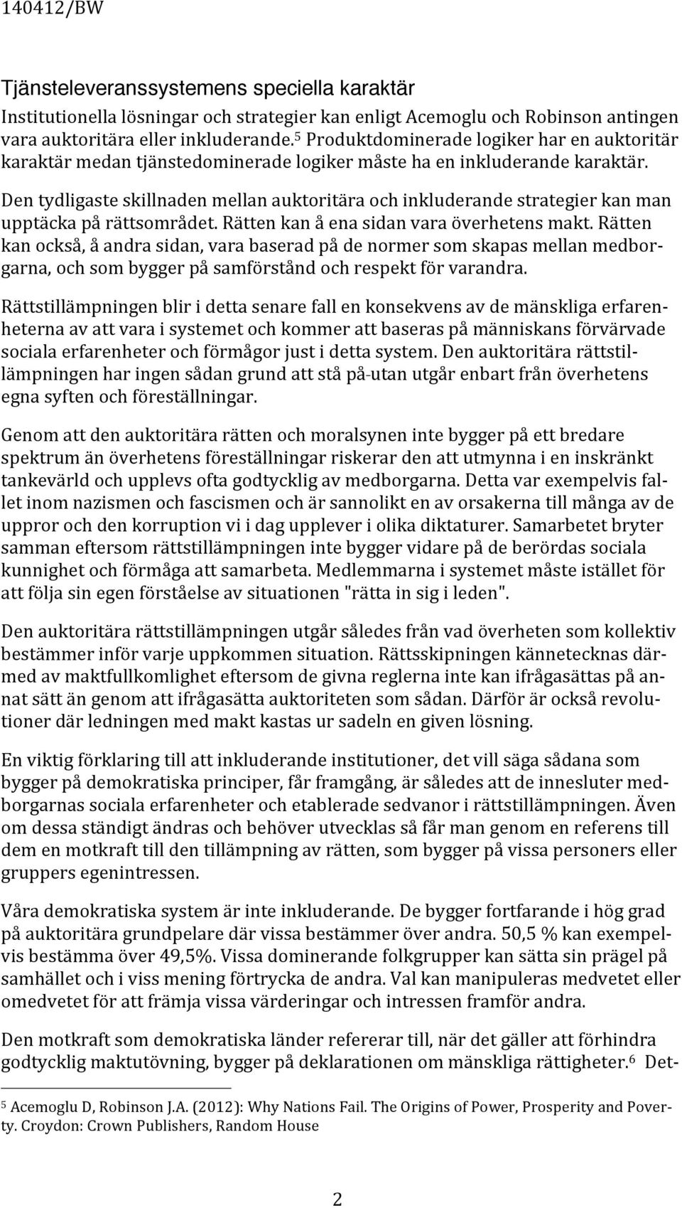 Den tydligaste skillnaden mellan auktoritära och inkluderande strategier kan man upptäcka på rättsområdet. Rätten kan å ena sidan vara överhetens makt.