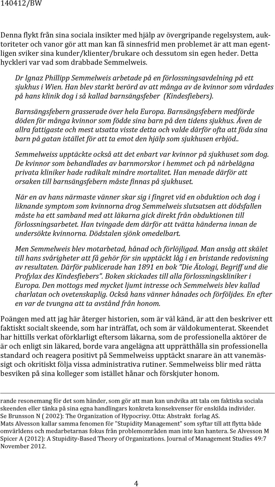 Han blev starkt berörd av att många av de kvinnor som vårdades på hans klinik dog i så kallad barnsängsfeber (Kindesfiebers). Barnsängsfebern grasserade över hela Europa.