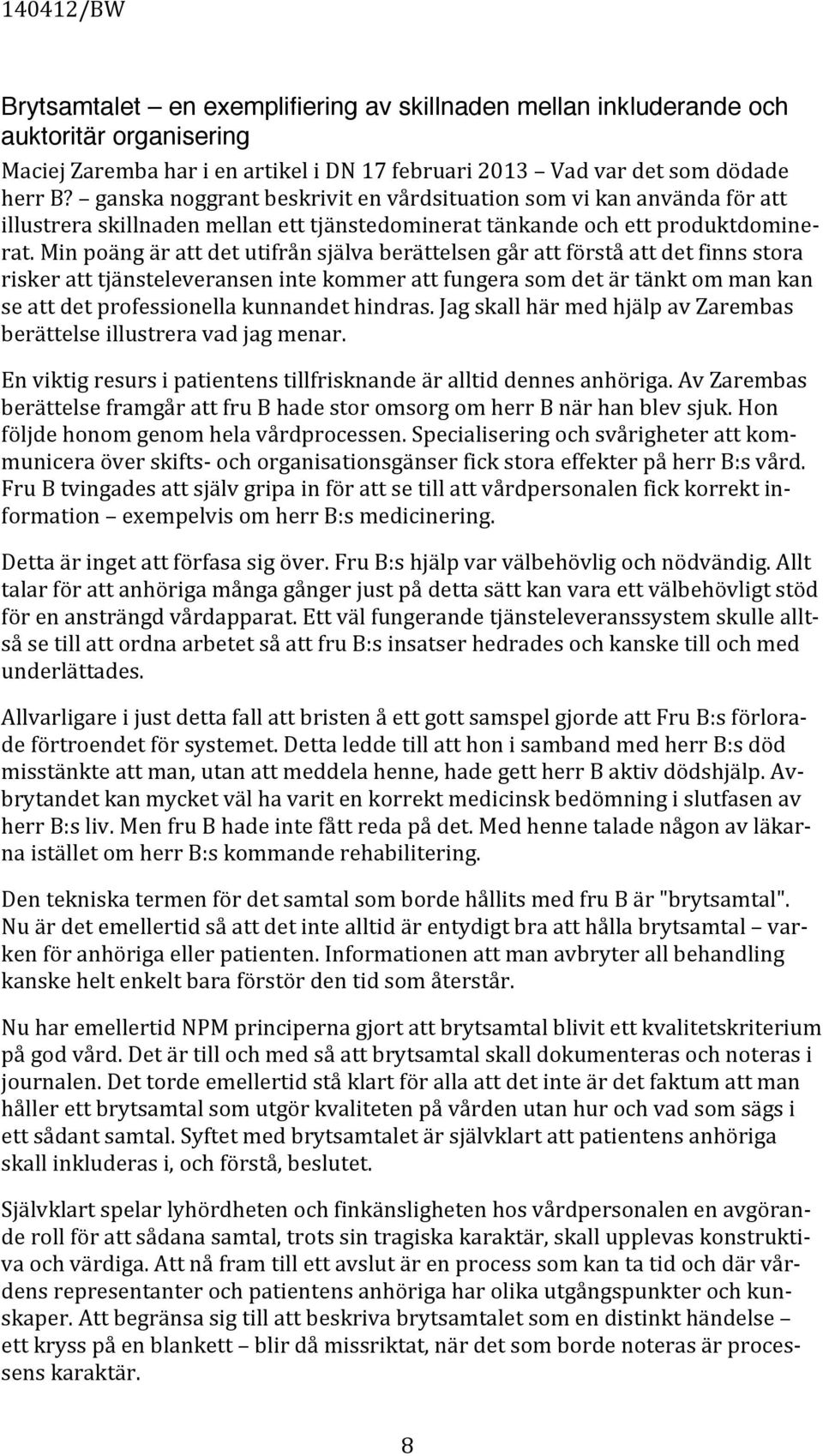 Min poäng är att det utifrån själva berättelsen går att förstå att det finns stora risker att tjänsteleveransen inte kommer att fungera som det är tänkt om man kan se att det professionella kunnandet