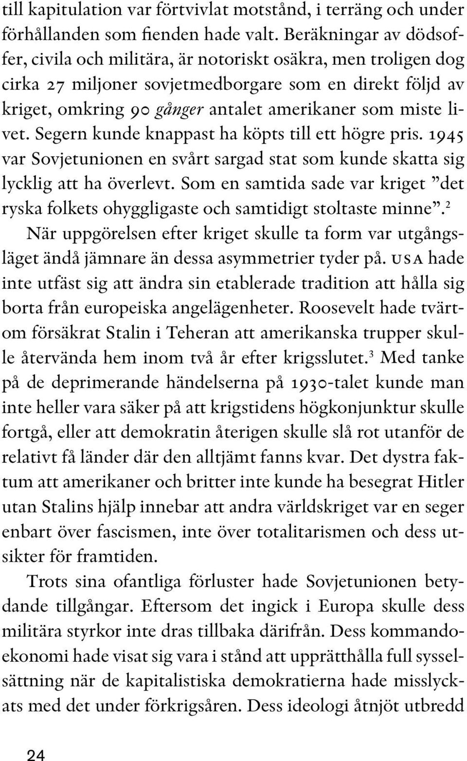 livet. Segern kunde knappast ha köpts till ett högre pris. 1945 var Sovjetunionen en svårt sargad stat som kunde skatta sig lycklig att ha överlevt.