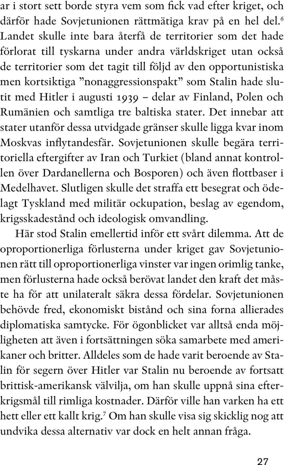 nonaggressionspakt som Stalin hade slutit med Hitler i augusti 1939 delar av Finland, Polen och Rumänien och samtliga tre baltiska stater.