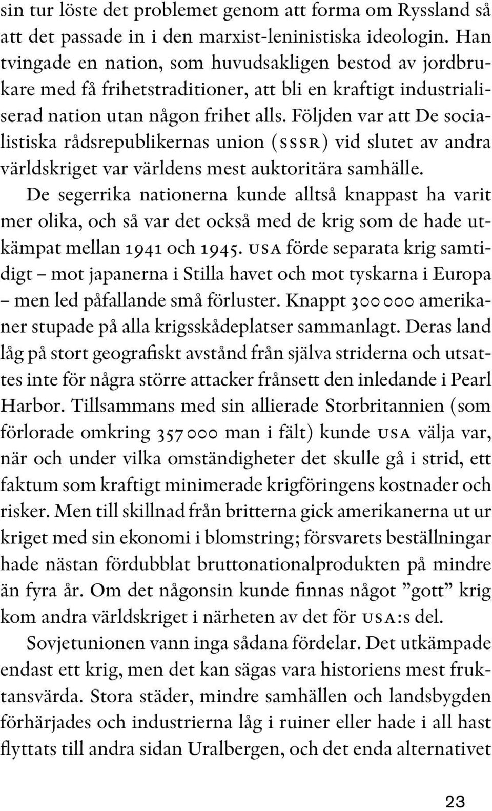 Följden var att De socialistiska rådsrepublikernas union (sssr) vid slutet av andra världskriget var världens mest auktoritära samhälle.