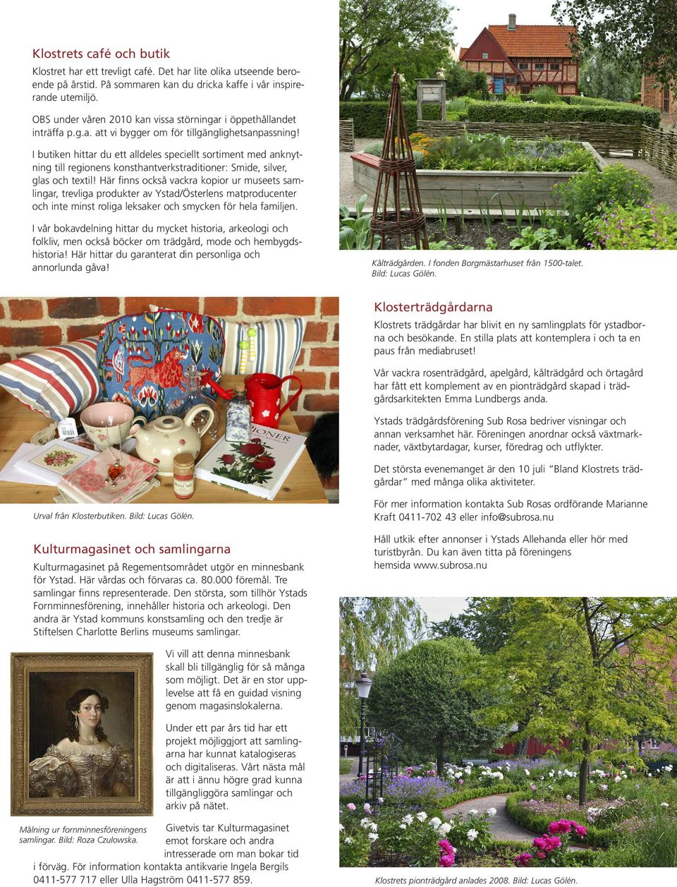 I butiken hittar du ett alldeles speciellt sortiment med anknytning till regionens konsthantverkstraditioner: Smide, silver, glas och textil!