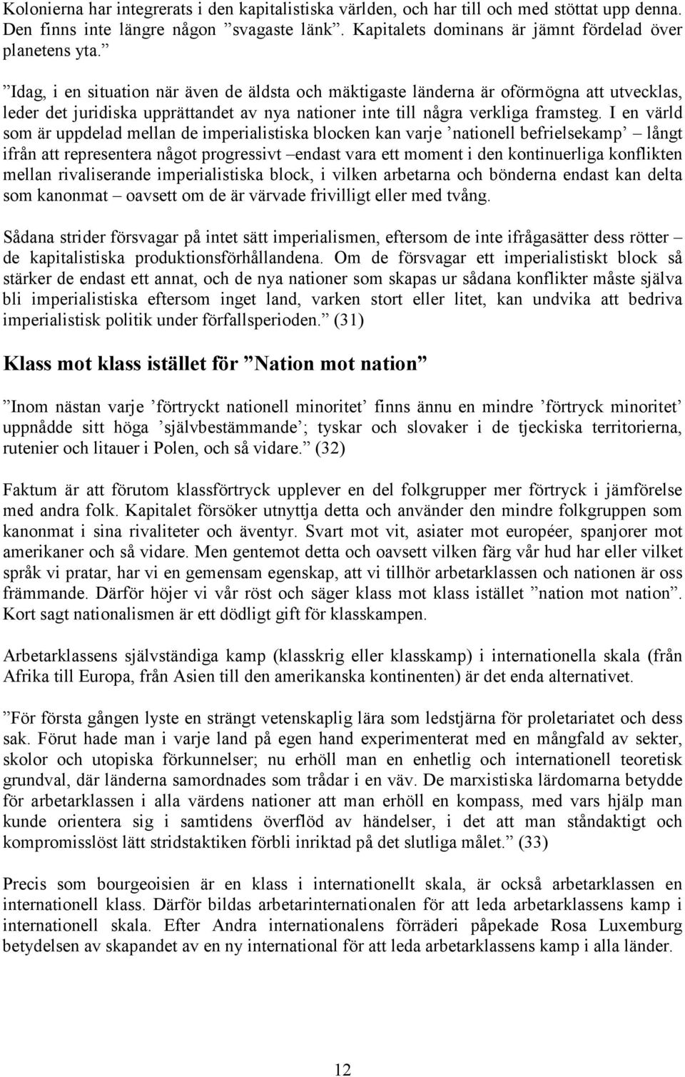 I en värld som är uppdelad mellan de imperialistiska blocken kan varje nationell befrielsekamp långt ifrån att representera något progressivt endast vara ett moment i den kontinuerliga konflikten