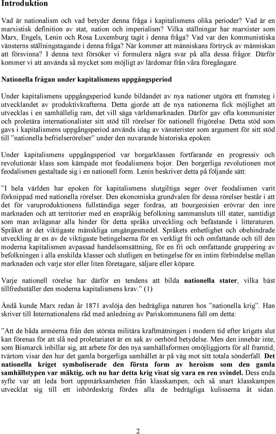 När kommer att människans förtryck av människan att försvinna? I denna text försöker vi formulera några svar på alla dessa frågor.