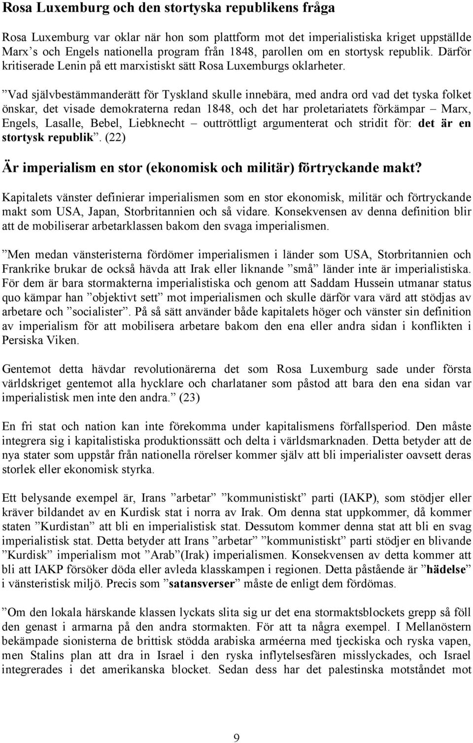 Vad självbestämmanderätt för Tyskland skulle innebära, med andra ord vad det tyska folket önskar, det visade demokraterna redan 1848, och det har proletariatets förkämpar Marx, Engels, Lasalle,