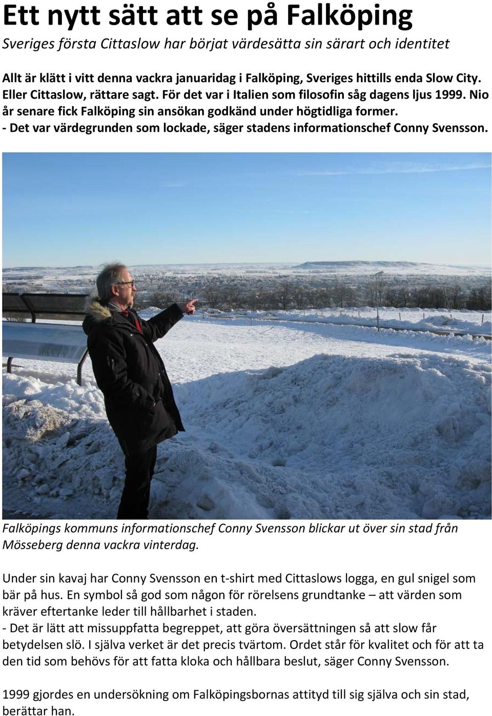 Det var värdegrunden som lockade, säger stadens informationschef Conny Svensson. Falköpings kommuns informationschef Conny Svensson blickar ut över sin stad från Mösseberg denna vackra vinterdag.