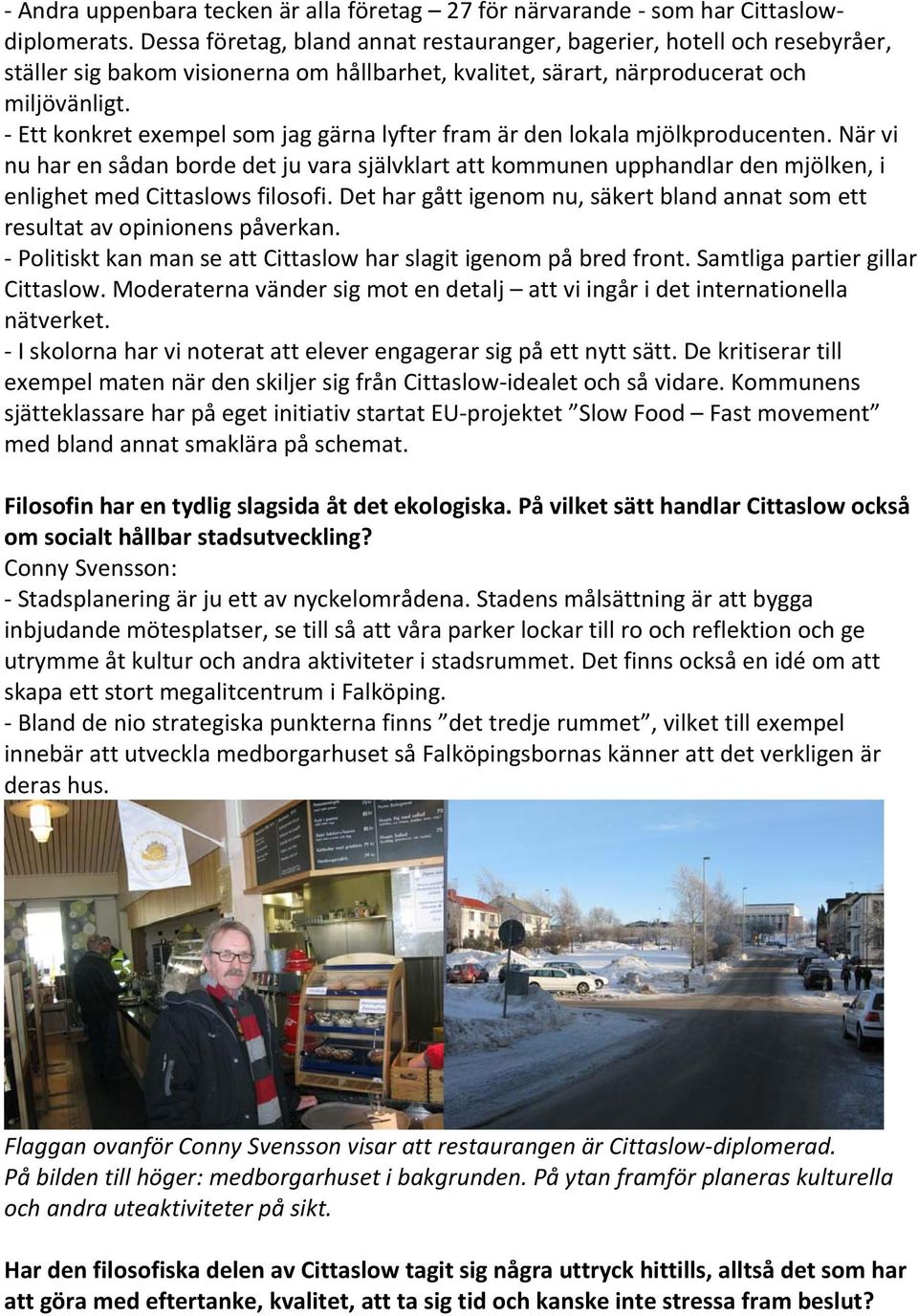 Ett konkret exempel som jag gärna lyfter fram är den lokala mjölkproducenten.