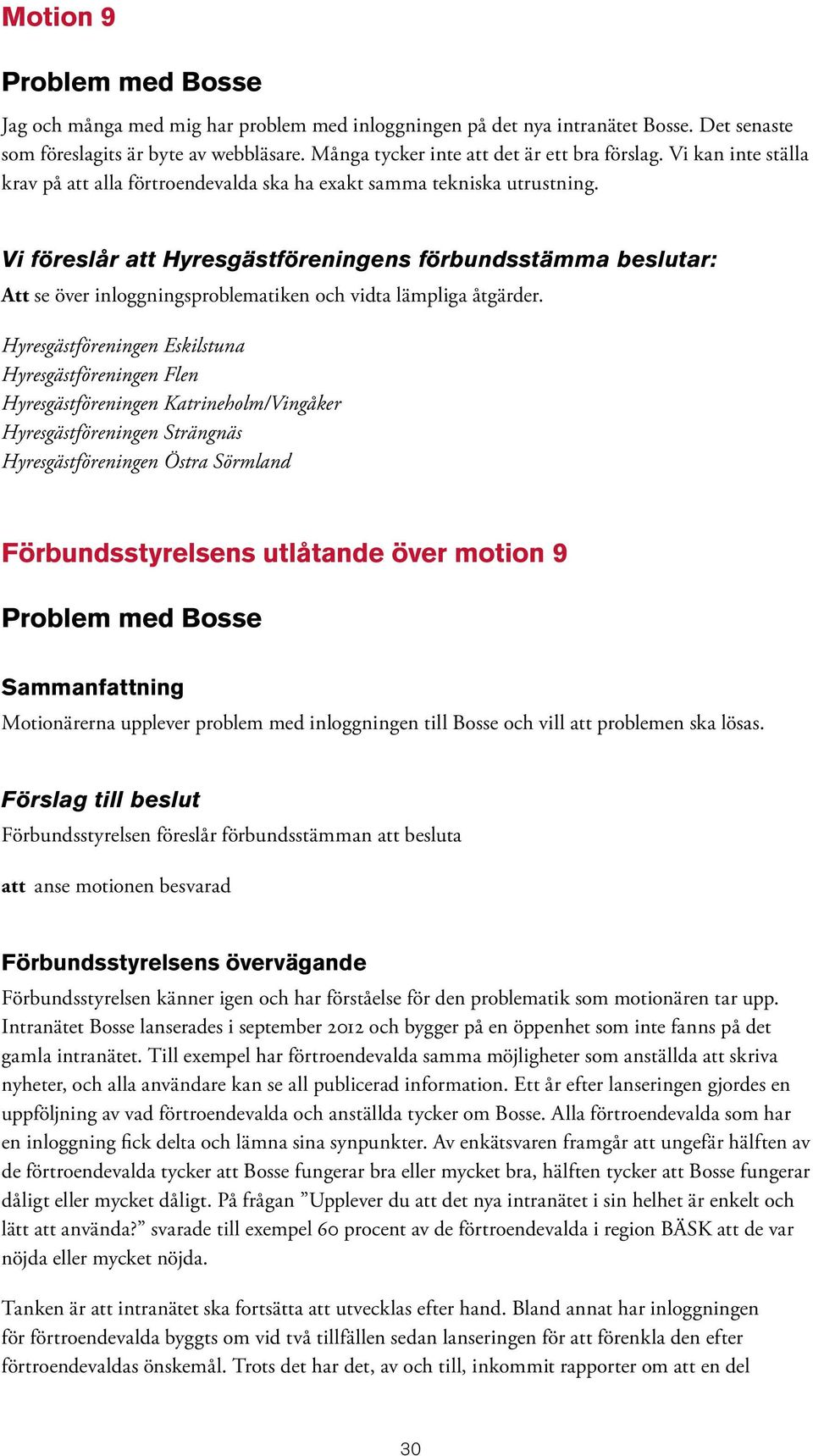 Vi föreslår att Hyresgästföreningens förbundsstämma beslutar: Att se över inloggningsproblematiken och vidta lämpliga åtgärder.