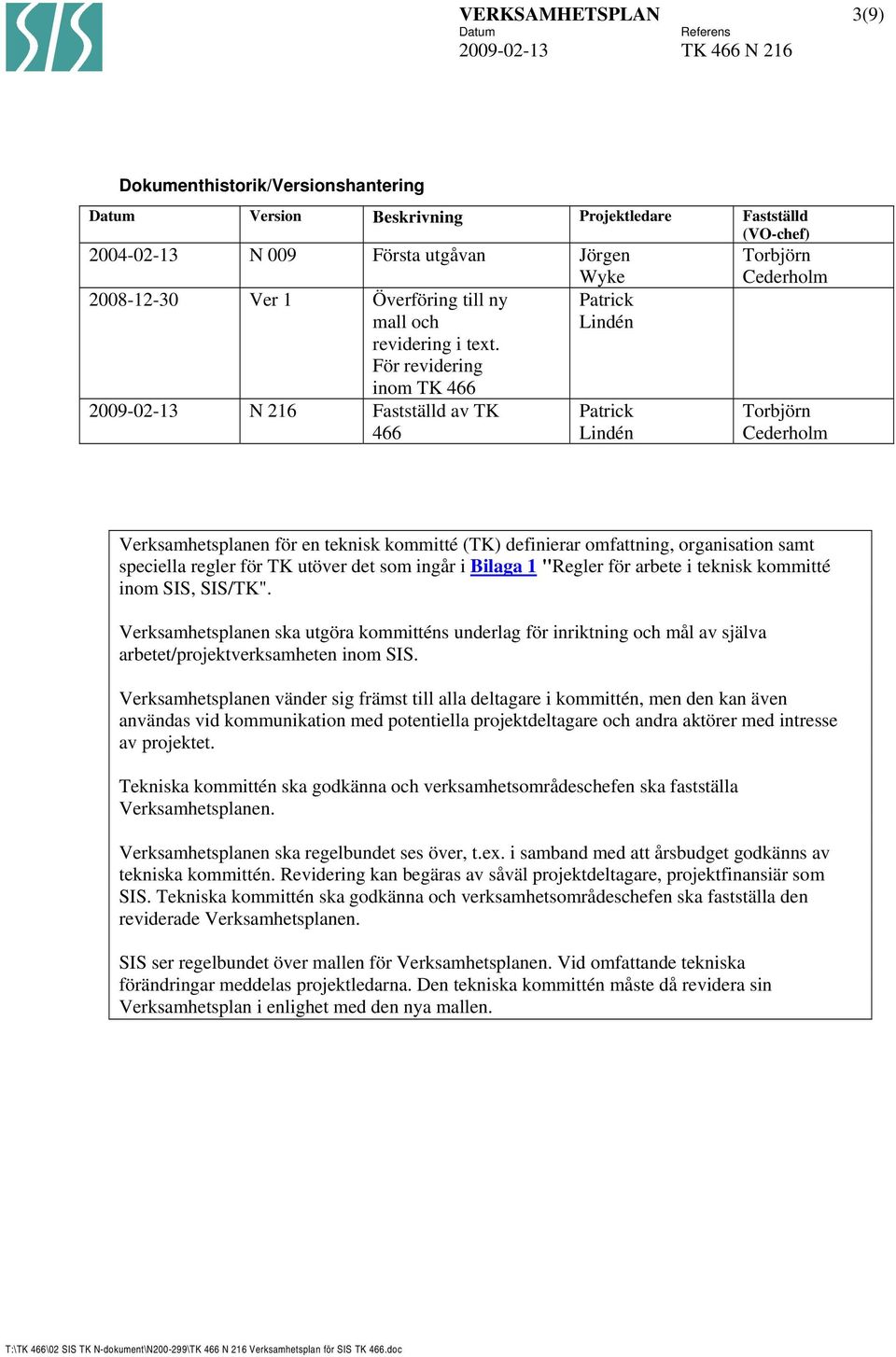 För revidering inom TK 466 2009-02-13 N 216 Fastställd av TK 466 Wyke Patrick Lindén Patrick Lindén Torbjörn Cederholm Torbjörn Cederholm Verksamhetsplanen för en teknisk kommitté (TK) definierar
