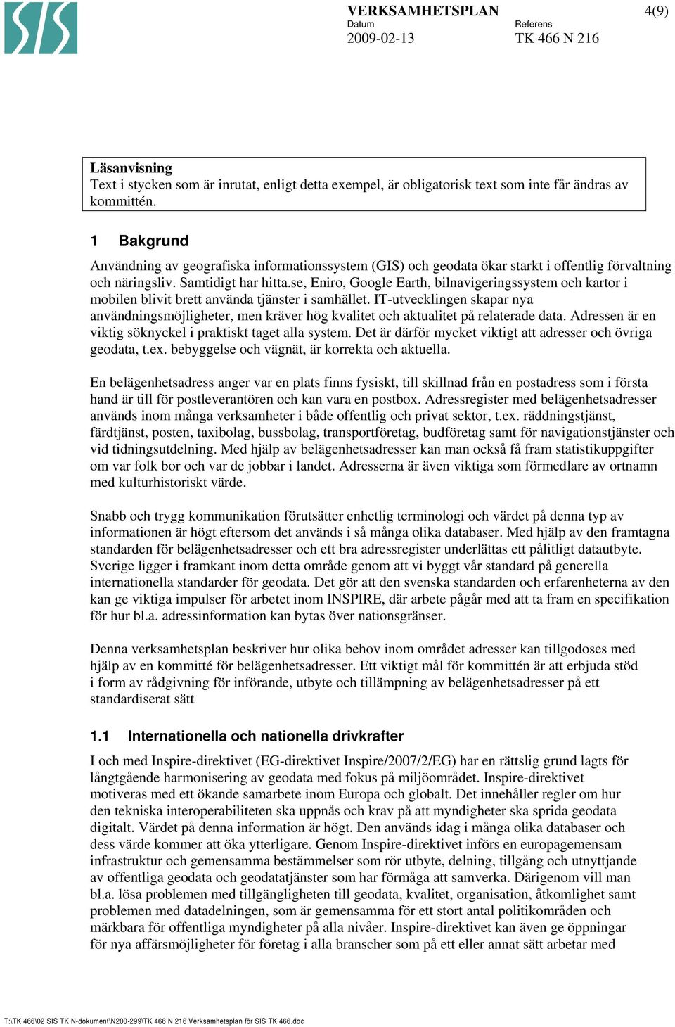 se, Eniro, Google Earth, bilnavigeringssystem och kartor i mobilen blivit brett använda tjänster i samhället.