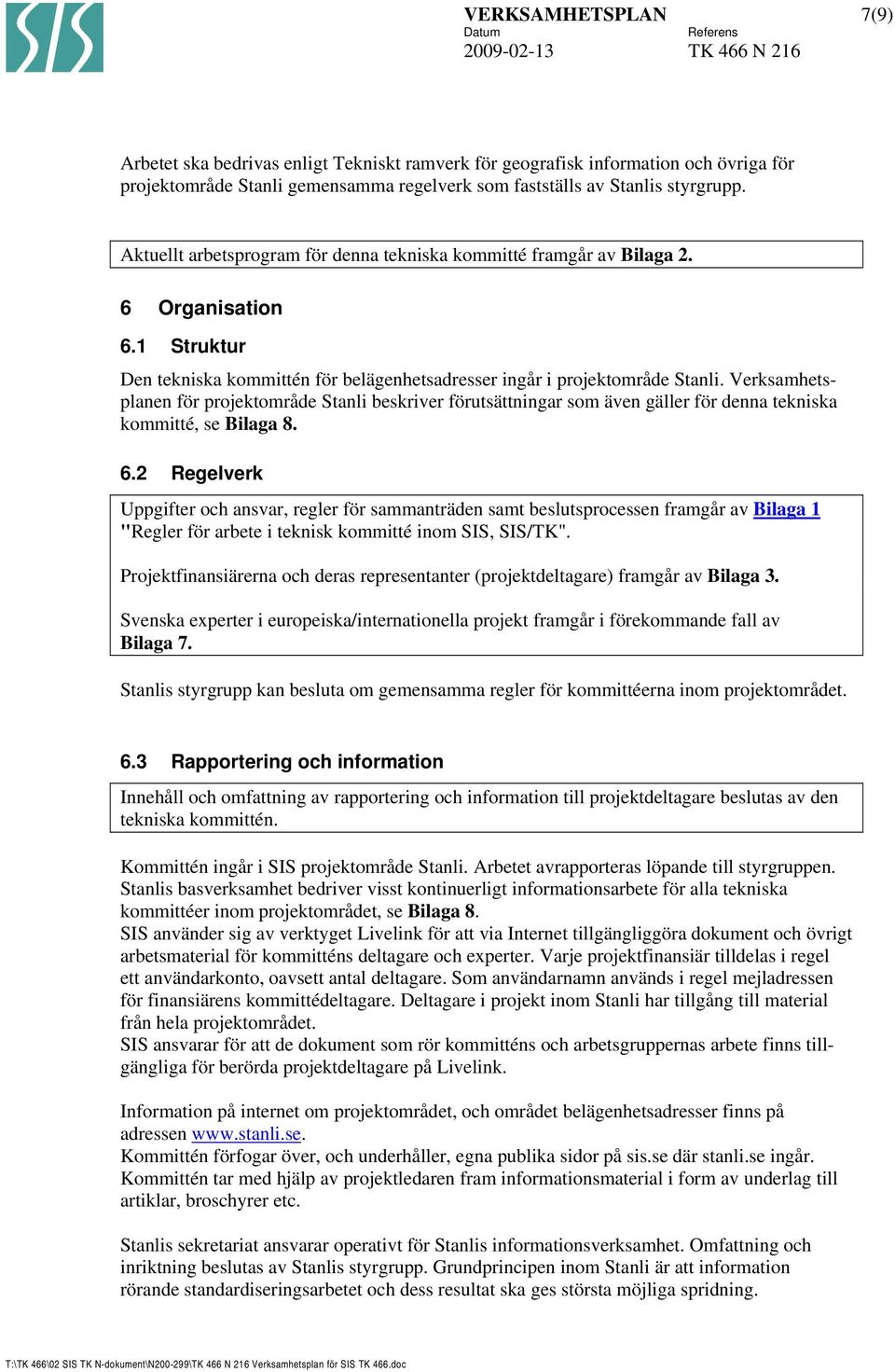 Verksamhetsplanen för projektområde Stanli beskriver förutsättningar som även gäller för denna tekniska kommitté, se Bilaga 8. 6.