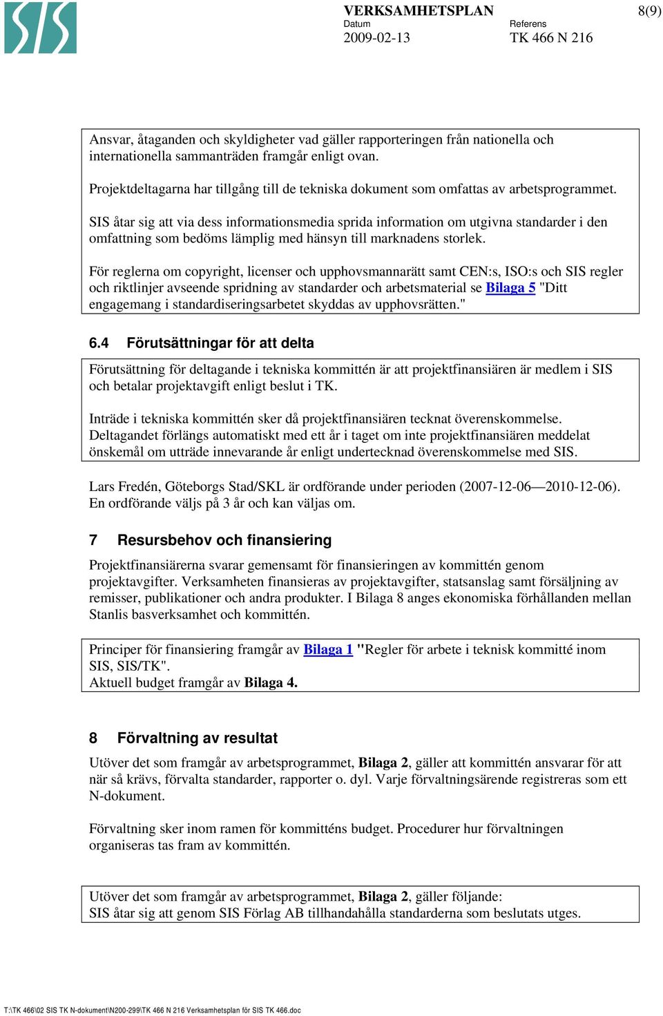 SIS åtar sig att via dess informationsmedia sprida information om utgivna standarder i den omfattning som bedöms lämplig med hänsyn till marknadens storlek.