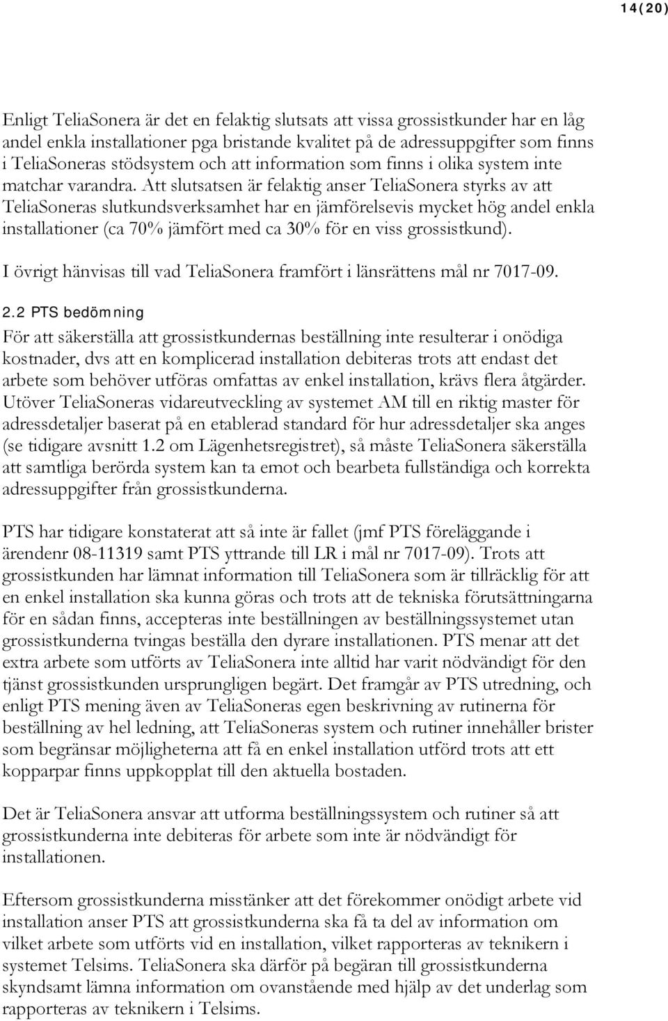 Att slutsatsen är felaktig anser TeliaSonera styrks av att TeliaSoneras slutkundsverksamhet har en jämförelsevis mycket hög andel enkla installationer (ca 70% jämfört med ca 30% för en viss