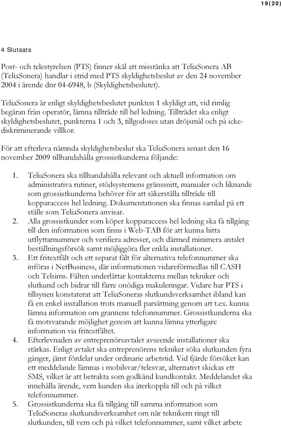 Tillträdet ska enligt skyldighetsbeslutet, punkterna 1 och 3, tillgodoses utan dröjsmål och på ickediskriminerande villkor.