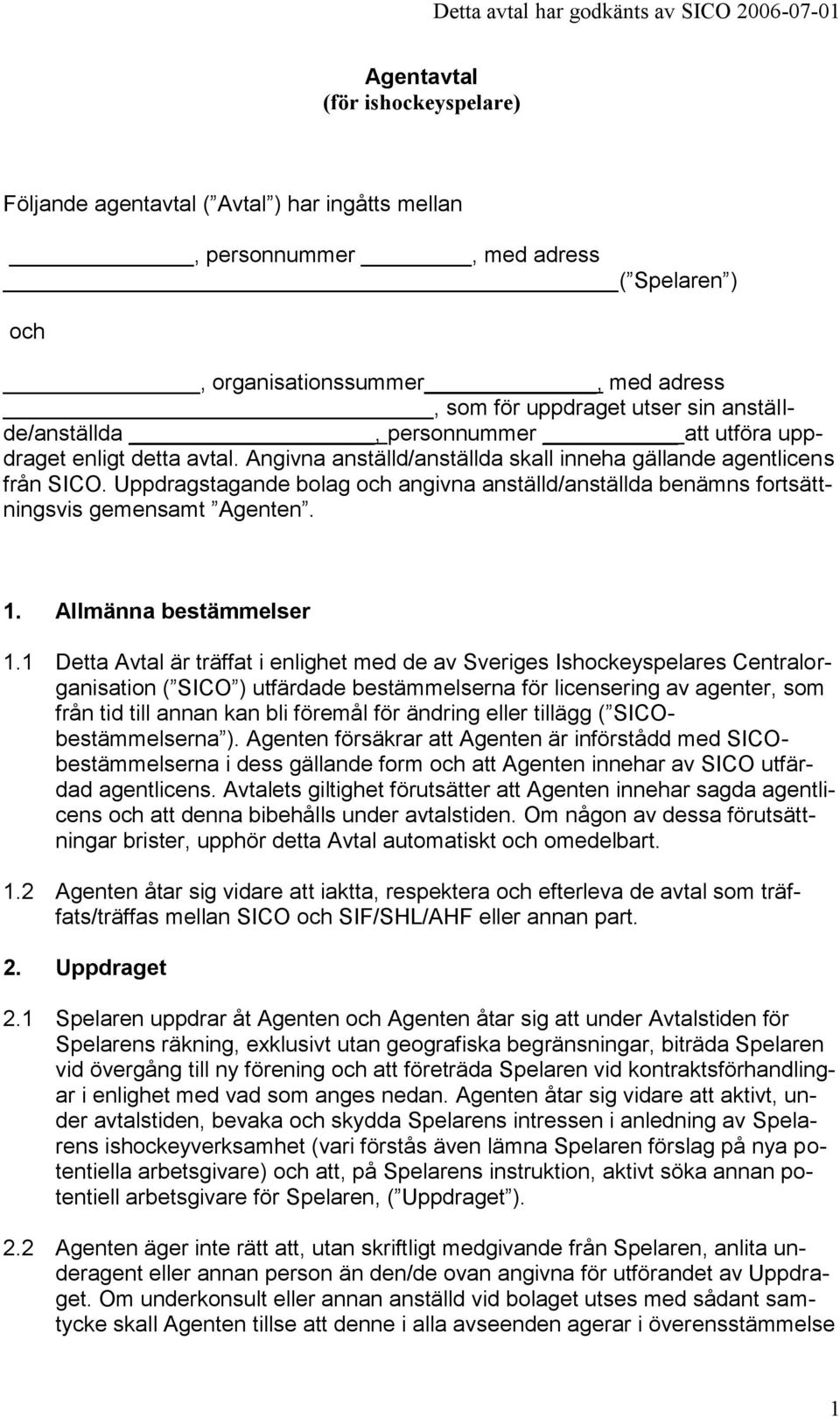 Uppdragstagande bolag och angivna anställd/anställda benämns fortsättningsvis gemensamt Agenten. 1. Allmänna bestämmelser 1.