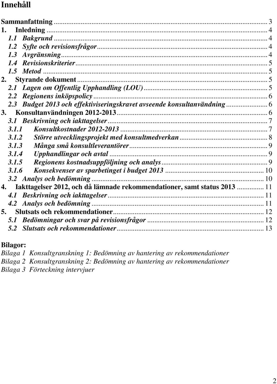 Konsultanvändningen 2012-2013... 6 3.1 Beskrivning och iakttagelser... 7 3.1.1 Konsultkostnader 2012-2013... 7 3.1.2 Större utvecklingsprojekt med konsultmedverkan... 8 3.1.3 Många små konsultleverantörer.