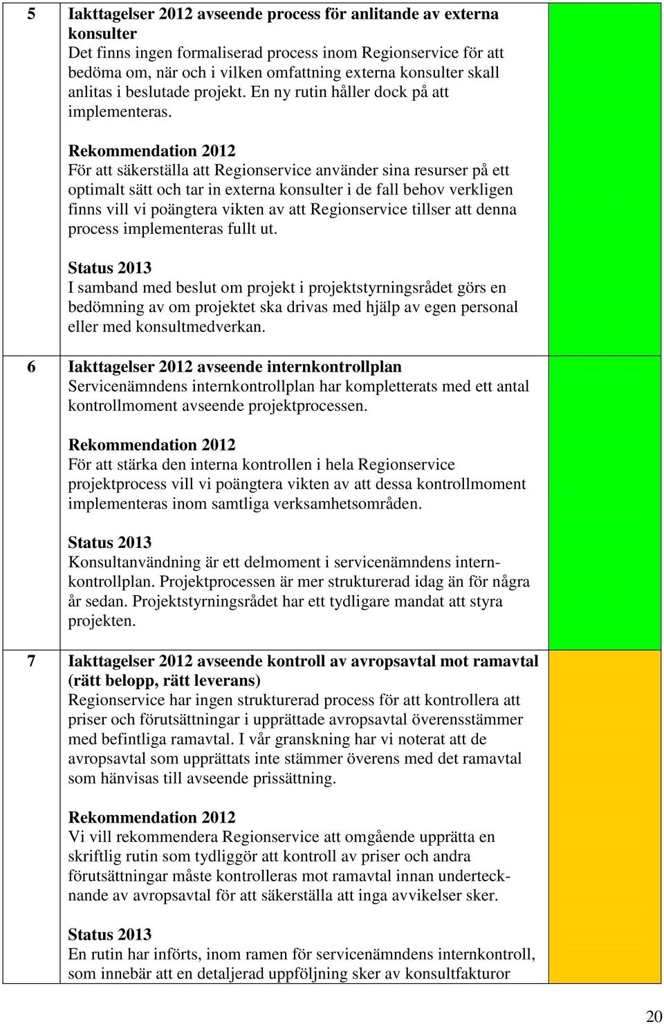 För att säkerställa att Regionservice använder sina resurser på ett optimalt sätt och tar in externa konsulter i de fall behov verkligen finns vill vi poängtera vikten av att Regionservice tillser