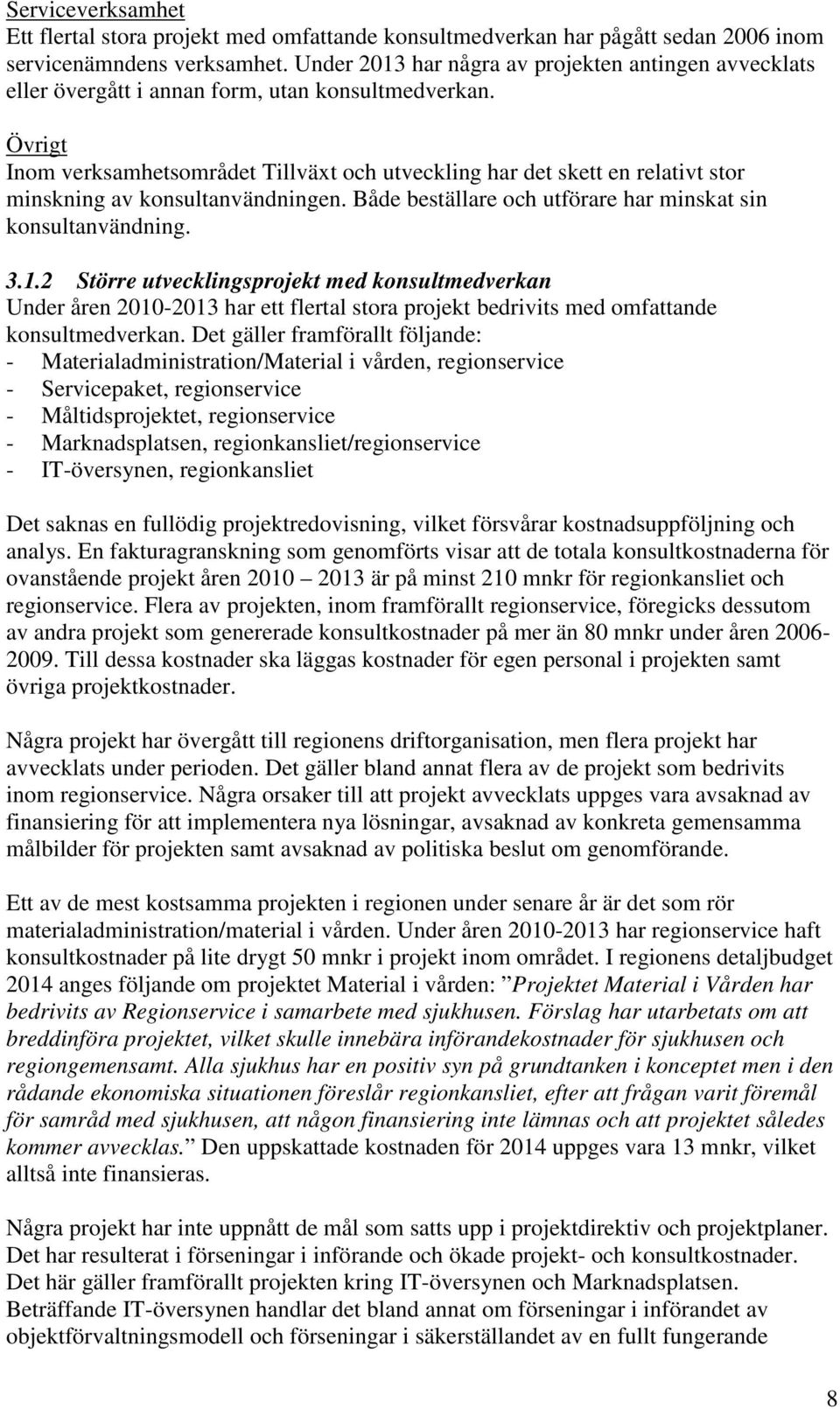 Övrigt Inom verksamhetsområdet Tillväxt och utveckling har det skett en relativt stor minskning av konsultanvändningen. Både beställare och utförare har minskat sin konsultanvändning. 3.1.