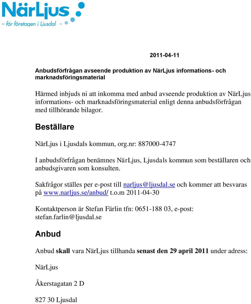 nr: 887000-4747 I anbudsförfrågan benämnes NärLjus, Ljusdals kommun som beställaren och anbudsgivaren som konsulten. Sakfrågor ställes per e-post till narljus@ljusdal.
