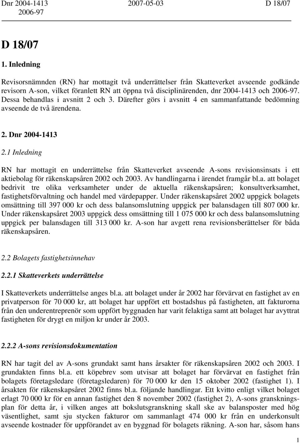 Dessa behandlas i avsnitt 2 och 3. Därefter görs i avsnitt 4 en sammanfattande bedömning avseende de två ärendena. 2. Dnr 2004-1413 2.