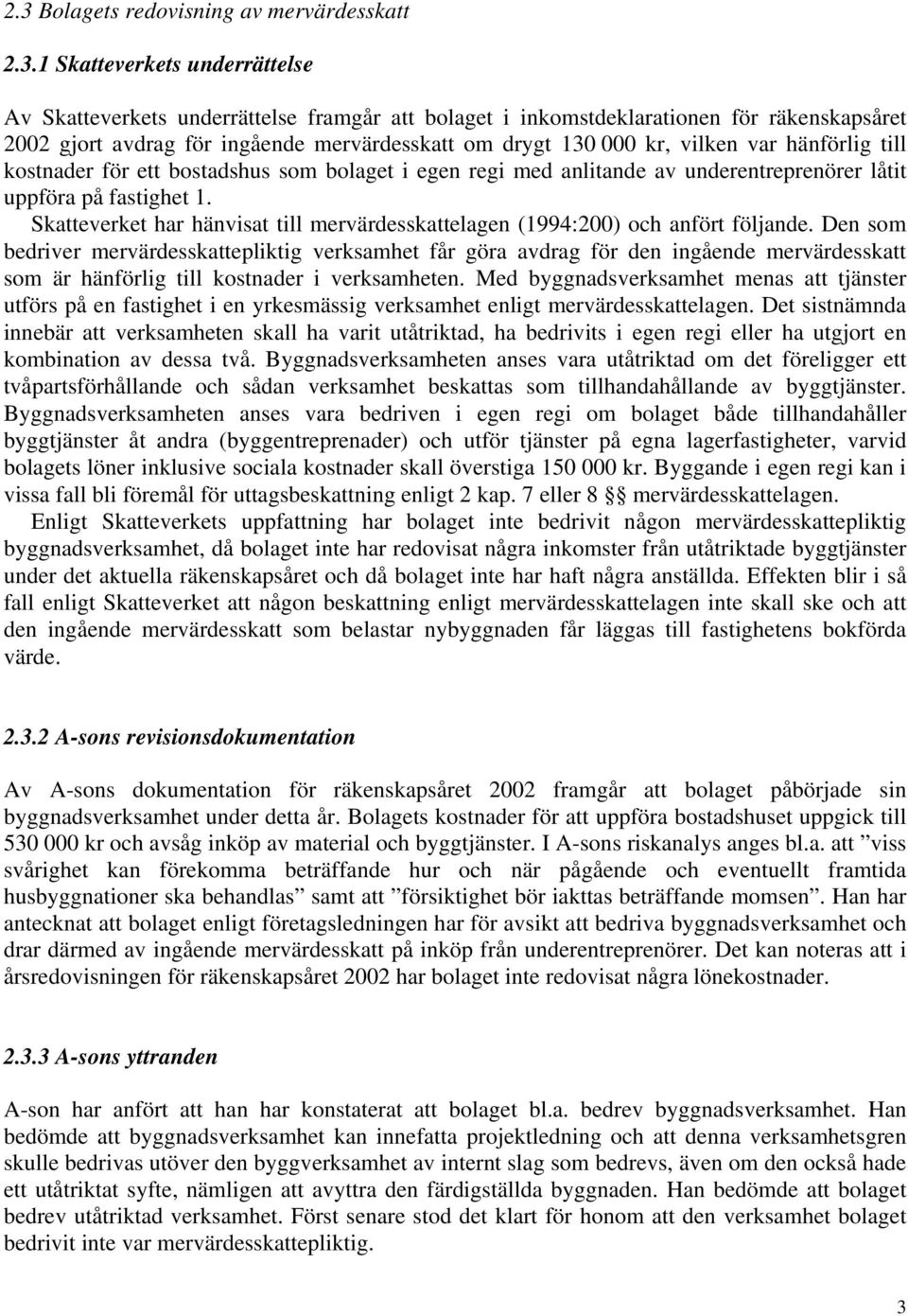 Skatteverket har hänvisat till mervärdesskattelagen (1994:200) och anfört följande.