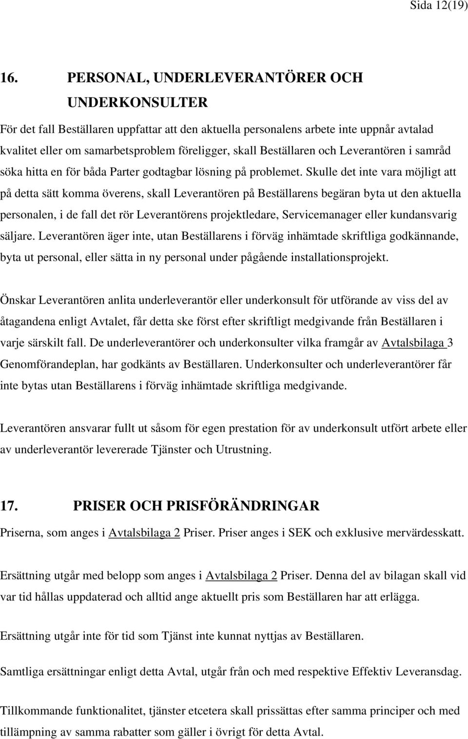 Beställaren och Leverantören i samråd söka hitta en för båda Parter godtagbar lösning på problemet.