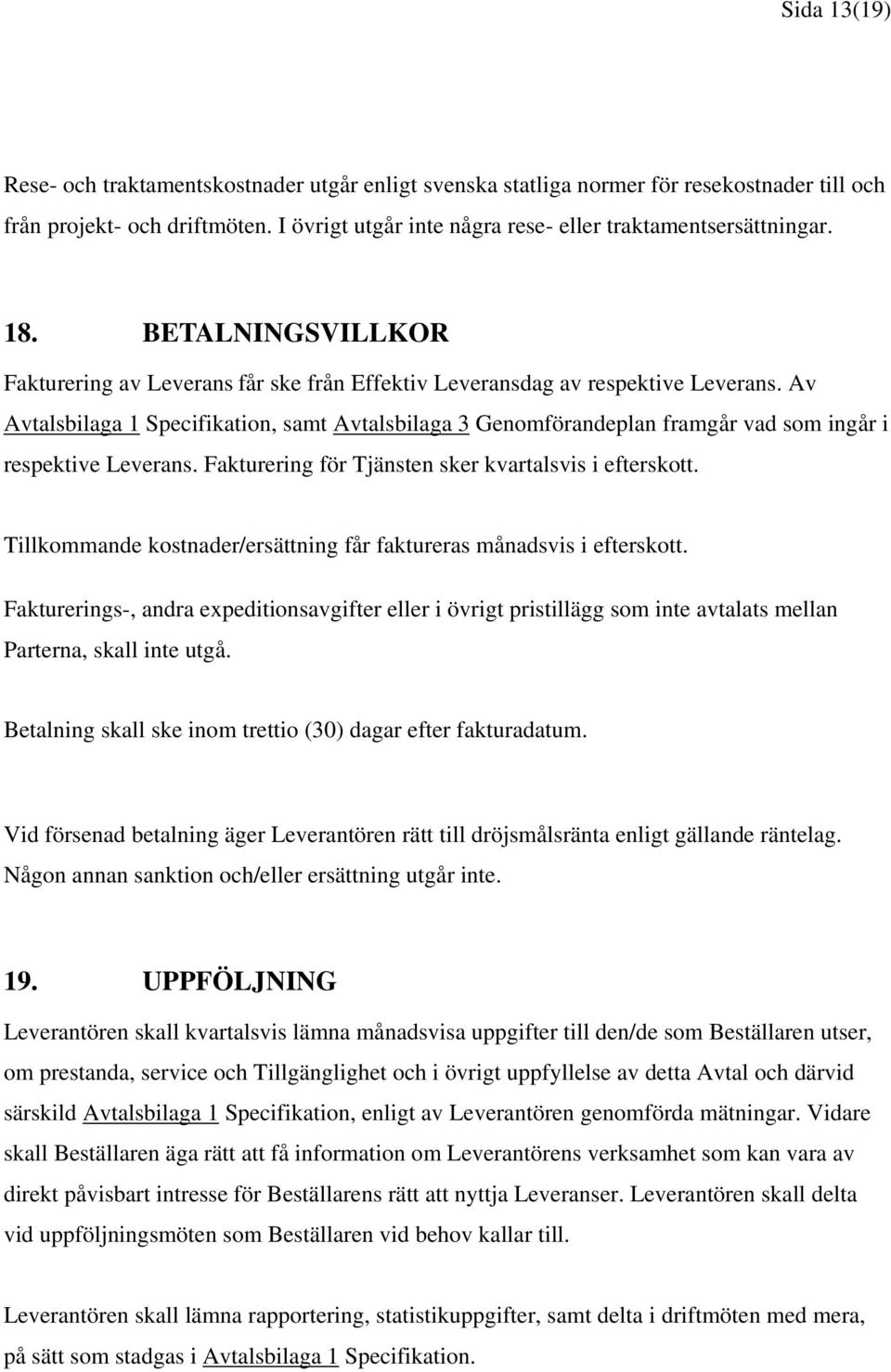 Av Avtalsbilaga 1 Specifikation, samt Avtalsbilaga 3 Genomförandeplan framgår vad som ingår i respektive Leverans. Fakturering för Tjänsten sker kvartalsvis i efterskott.