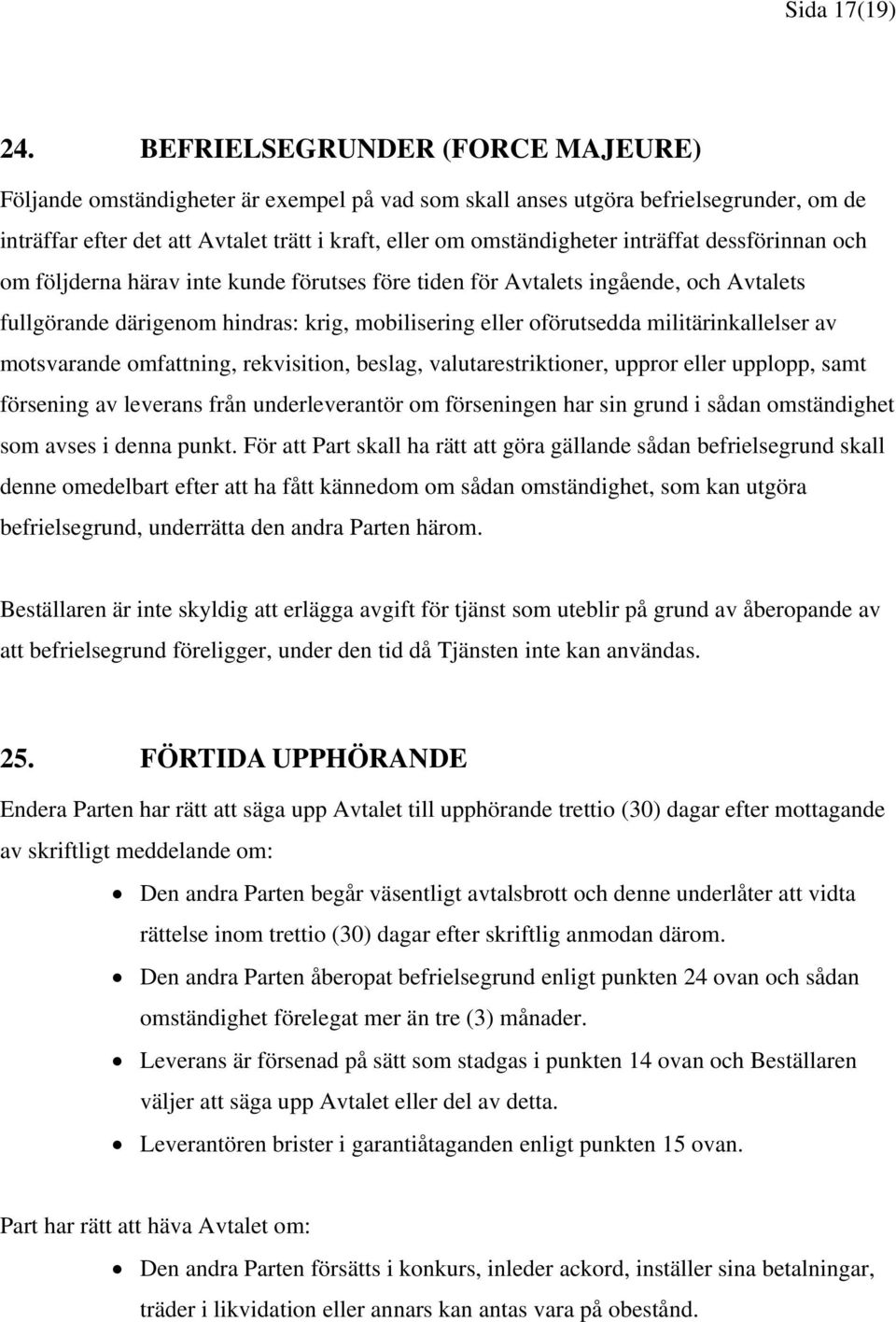 inträffat dessförinnan och om följderna härav inte kunde förutses före tiden för Avtalets ingående, och Avtalets fullgörande därigenom hindras: krig, mobilisering eller oförutsedda militärinkallelser