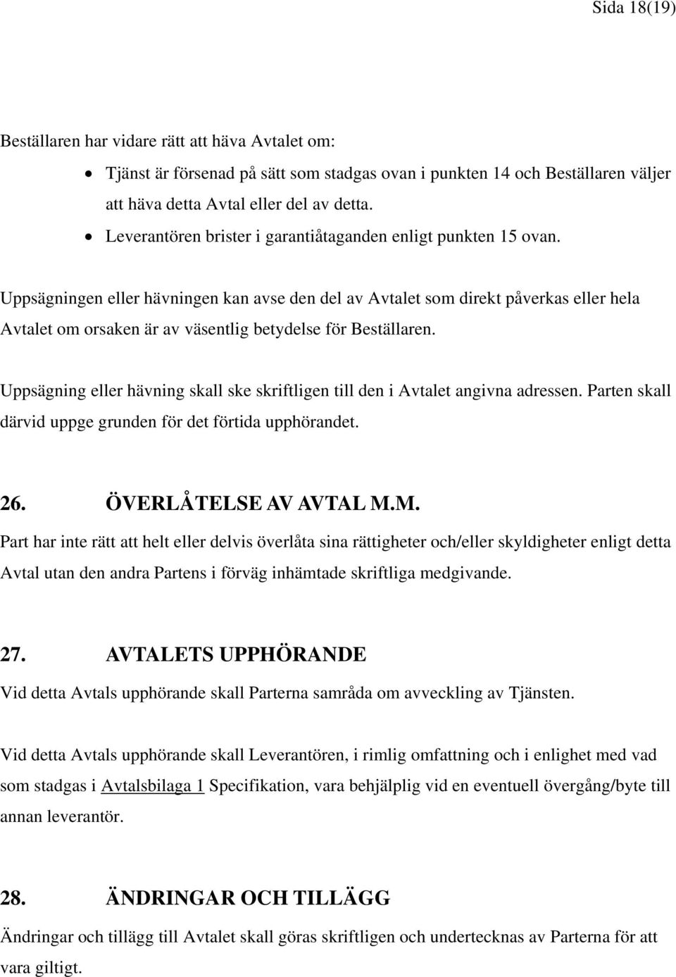 Uppsägningen eller hävningen kan avse den del av Avtalet som direkt påverkas eller hela Avtalet om orsaken är av väsentlig betydelse för Beställaren.