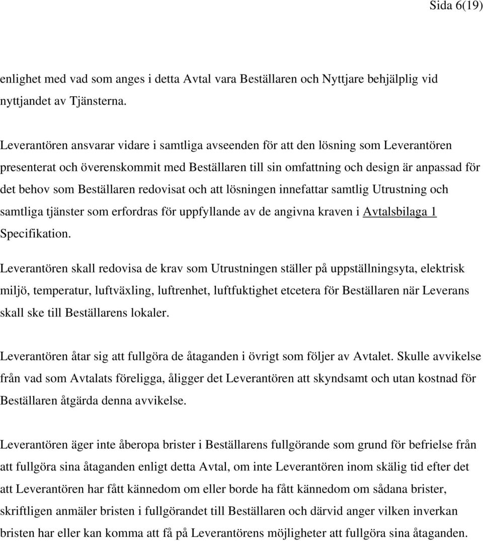 Beställaren redovisat och att lösningen innefattar samtlig Utrustning och samtliga tjänster som erfordras för uppfyllande av de angivna kraven i Avtalsbilaga 1 Specifikation.