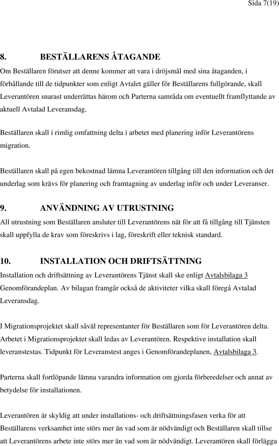 Leverantören snarast underrättas härom och Parterna samråda om eventuellt framflyttande av aktuell Avtalad Leveransdag.