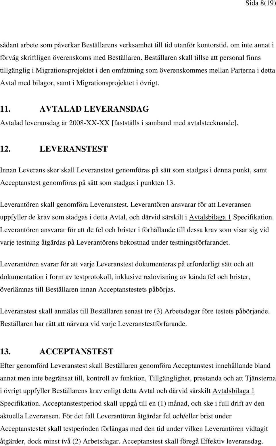 AVTALAD LEVERANSDAG Avtalad leveransdag är 2008-XX-XX [fastställs i samband med avtalstecknande]. 12.