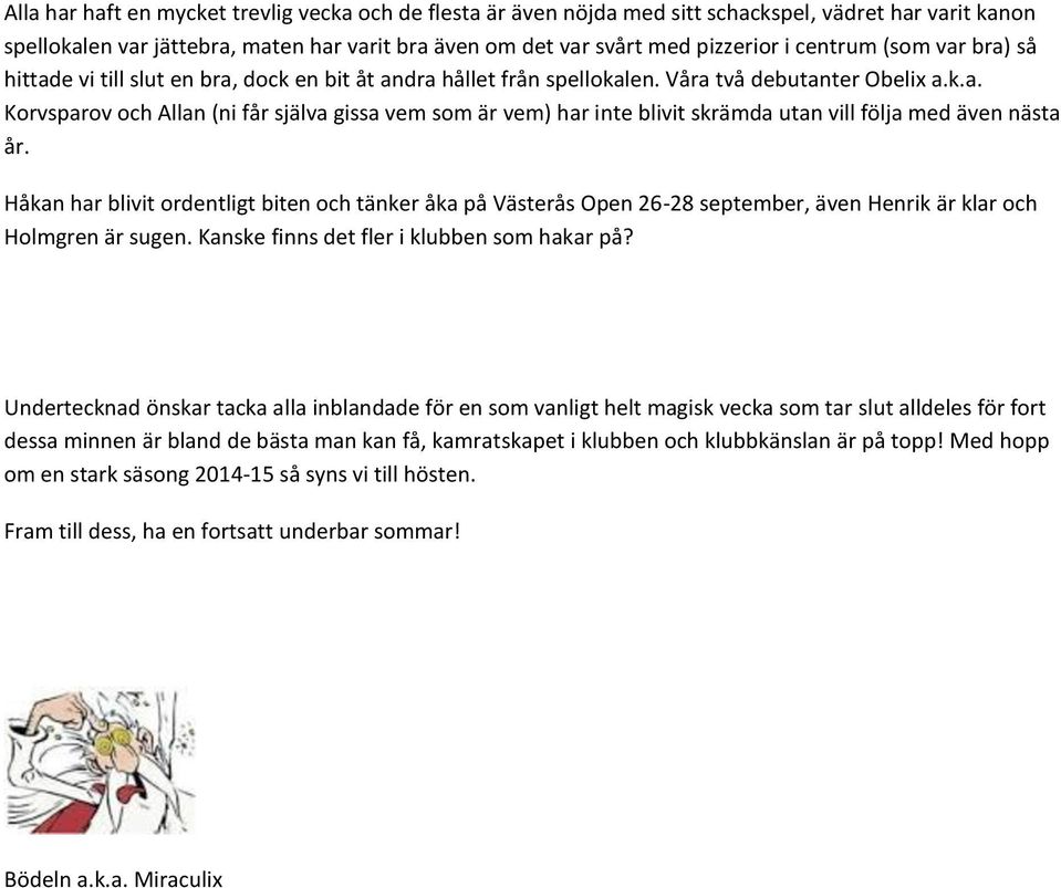 Håkan har blivit ordentligt biten och tänker åka på Västerås Open 26-28 september, även Henrik är klar och Holmgren är sugen. Kanske finns det fler i klubben som hakar på?
