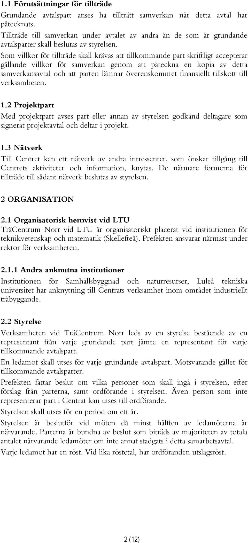 Som villkor för tillträde skall krävas att tillkommande part skriftligt accepterar gällande villkor för samverkan genom att påteckna en kopia av detta samverkansavtal och att parten lämnar